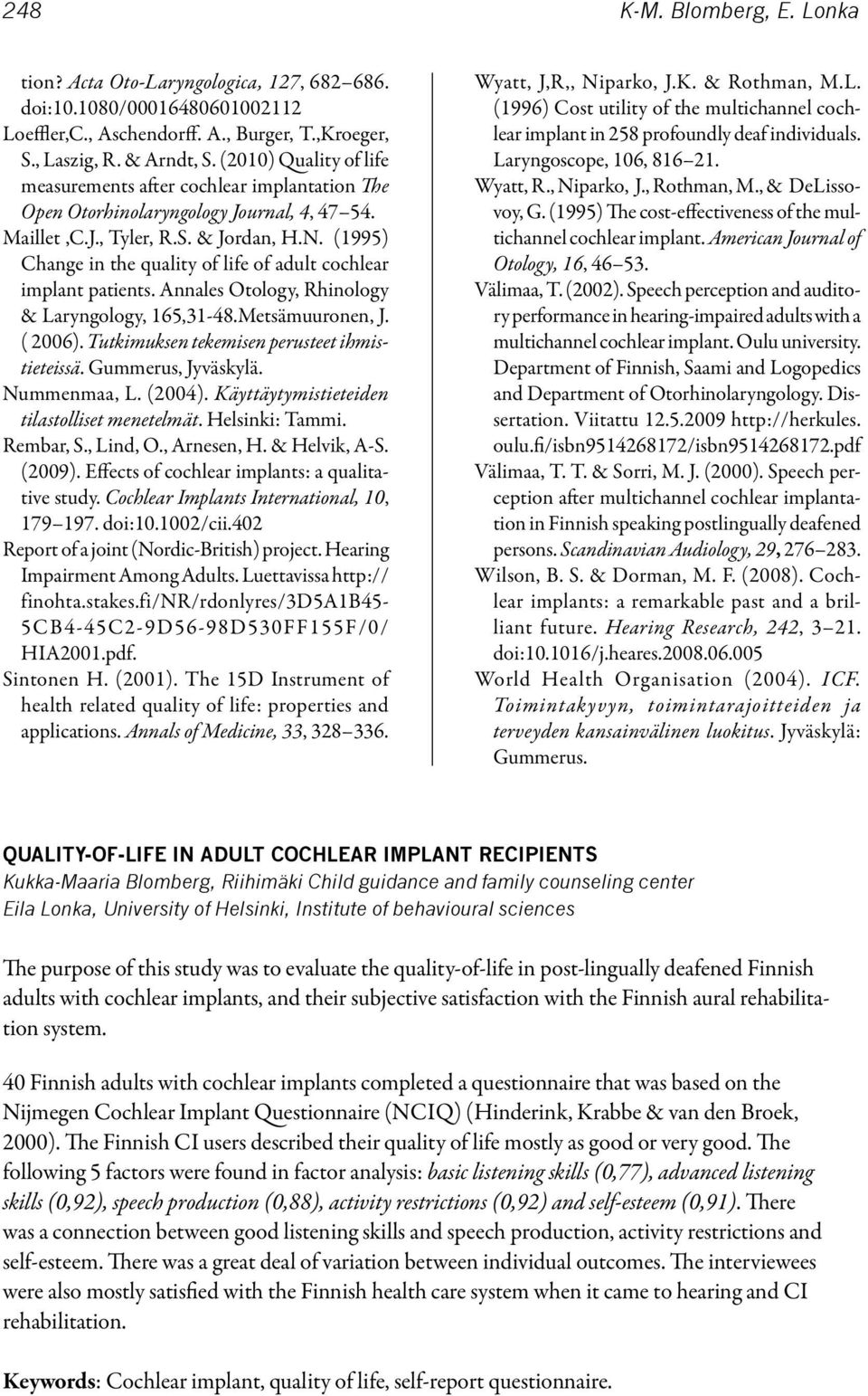 (1995) Change in the quality of life of adult cochlear implant patients. Annales Otology, Rhinology & Laryngology, 165,31-48.Metsämuuronen, J. ( 2006). Tutkimuksen tekemisen perusteet ihmistieteissä.