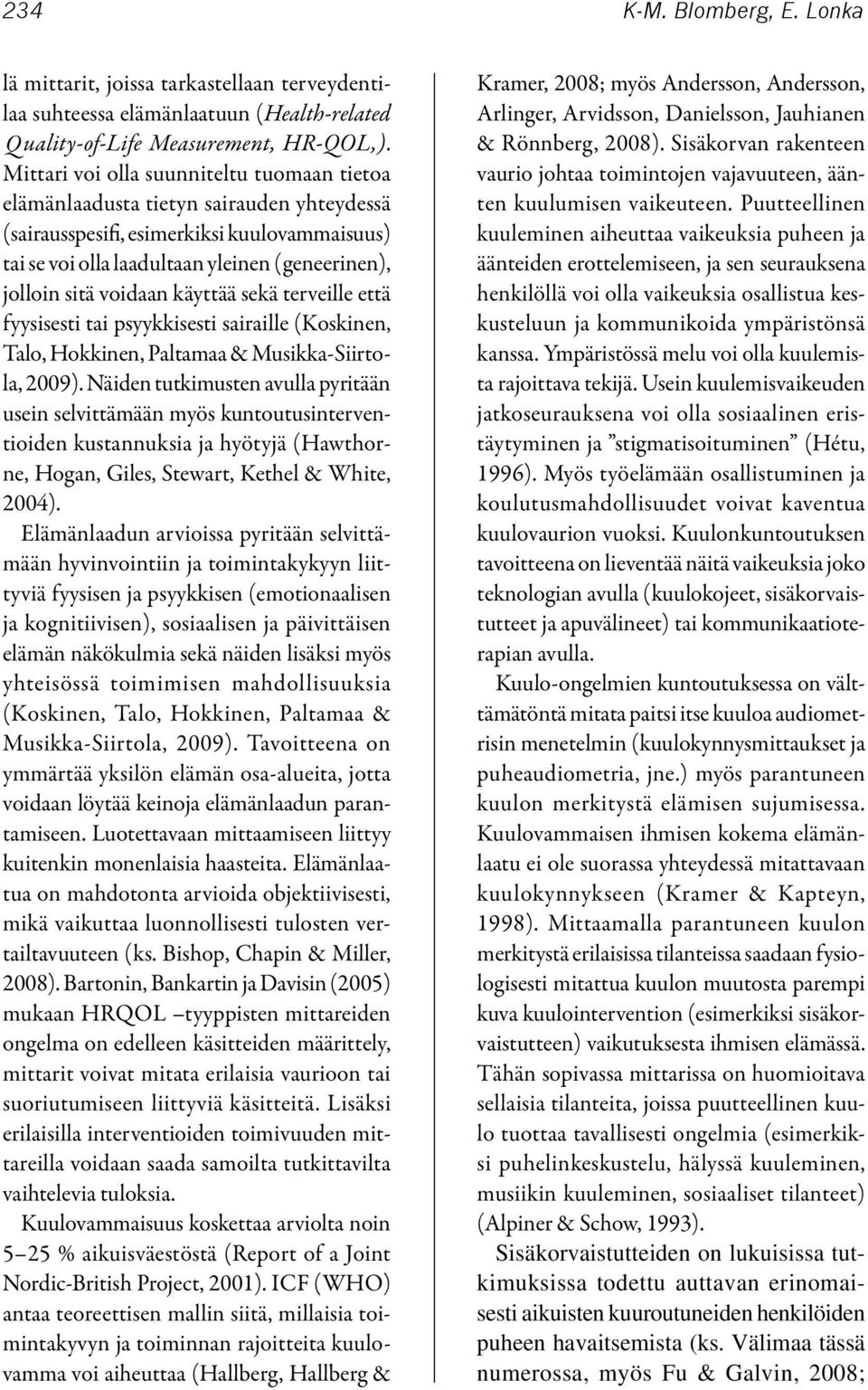voidaan käyttää sekä terveille että fyysisesti tai psyykkisesti sairaille (Koskinen, Talo, Hokkinen, Paltamaa & Musikka-Siirtola, 2009).