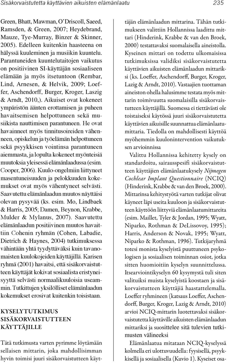 Parantuneiden kuuntelutaitojen vaikutus on positiivinen SI-käyttäjän sosiaaliseen elämään ja myös itsetuntoon (Rembar, Lind, Arnesen, & Helvik, 2009; Loeffer, Aschendorff, Burger, Kroger, Laszig &