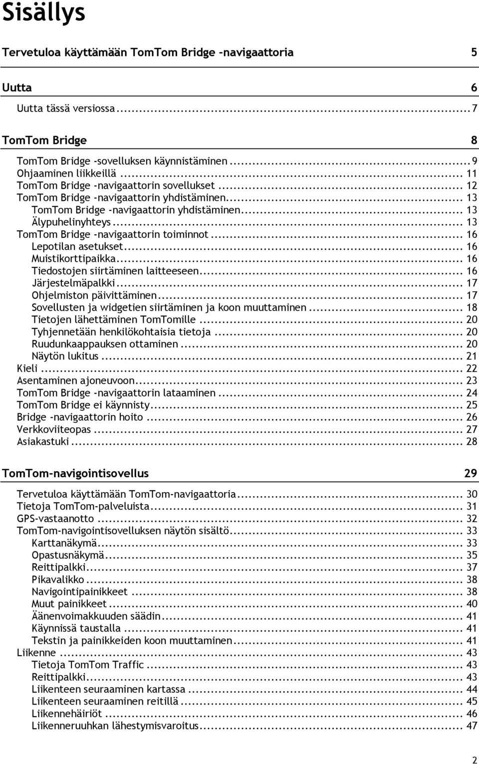 .. 13 TomTom Bridge -navigaattorin toiminnot... 16 Lepotilan asetukset... 16 Muistikorttipaikka... 16 Tiedostojen siirtäminen laitteeseen... 16 Järjestelmäpalkki... 17 Ohjelmiston päivittäminen.