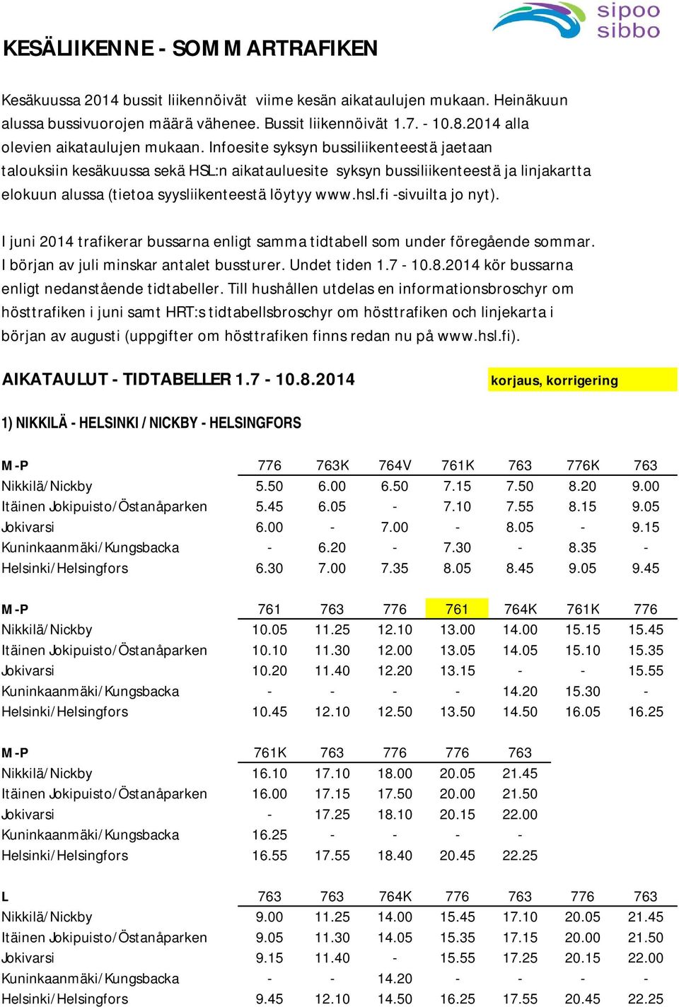 Infoesite syksyn bussiliikenteestä jaetaan talouksiin kesäkuussa sekä HSL:n aikatauluesite syksyn bussiliikenteestä ja linjakartta elokuun alussa (tietoa syysliikenteestä löytyy www.hsl.