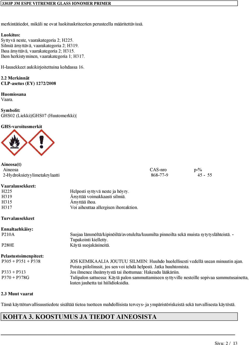 Symbolit: GHS02 (Liekki) GHS07 (Huutomerkki) GHS-varoitusmerkit osa(t) osa CAS-nro p-% 868-77-9 45-55 Vaaralausekkeet: H225 H319 H315 H317 Helposti syttyvä neste ja höyry.
