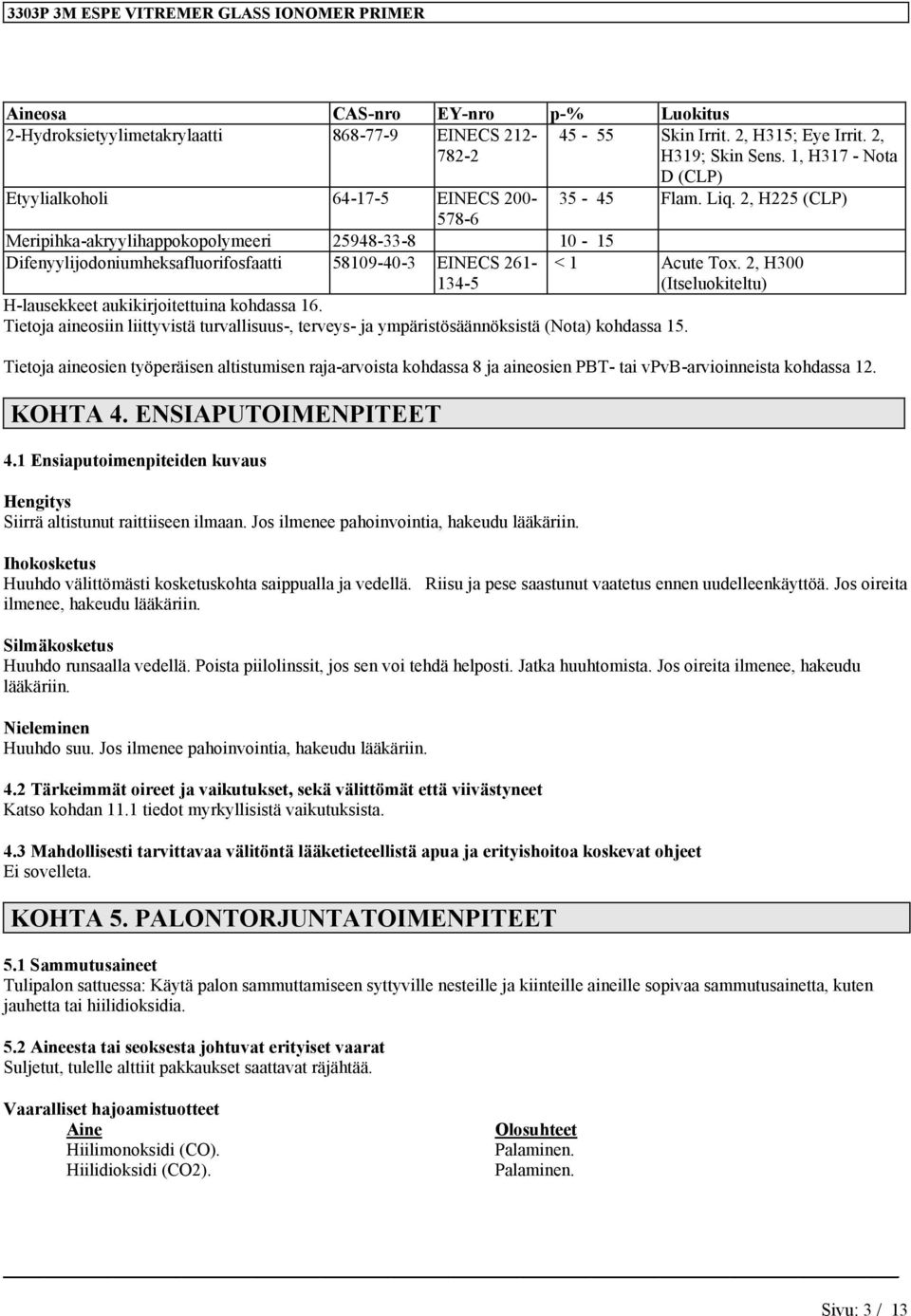 Tietoja aineosiin liittyvistä turvallisuus-, terveys- ja ympäristösäännöksistä (Nota) kohdassa 15. < 1 Acute Tox.