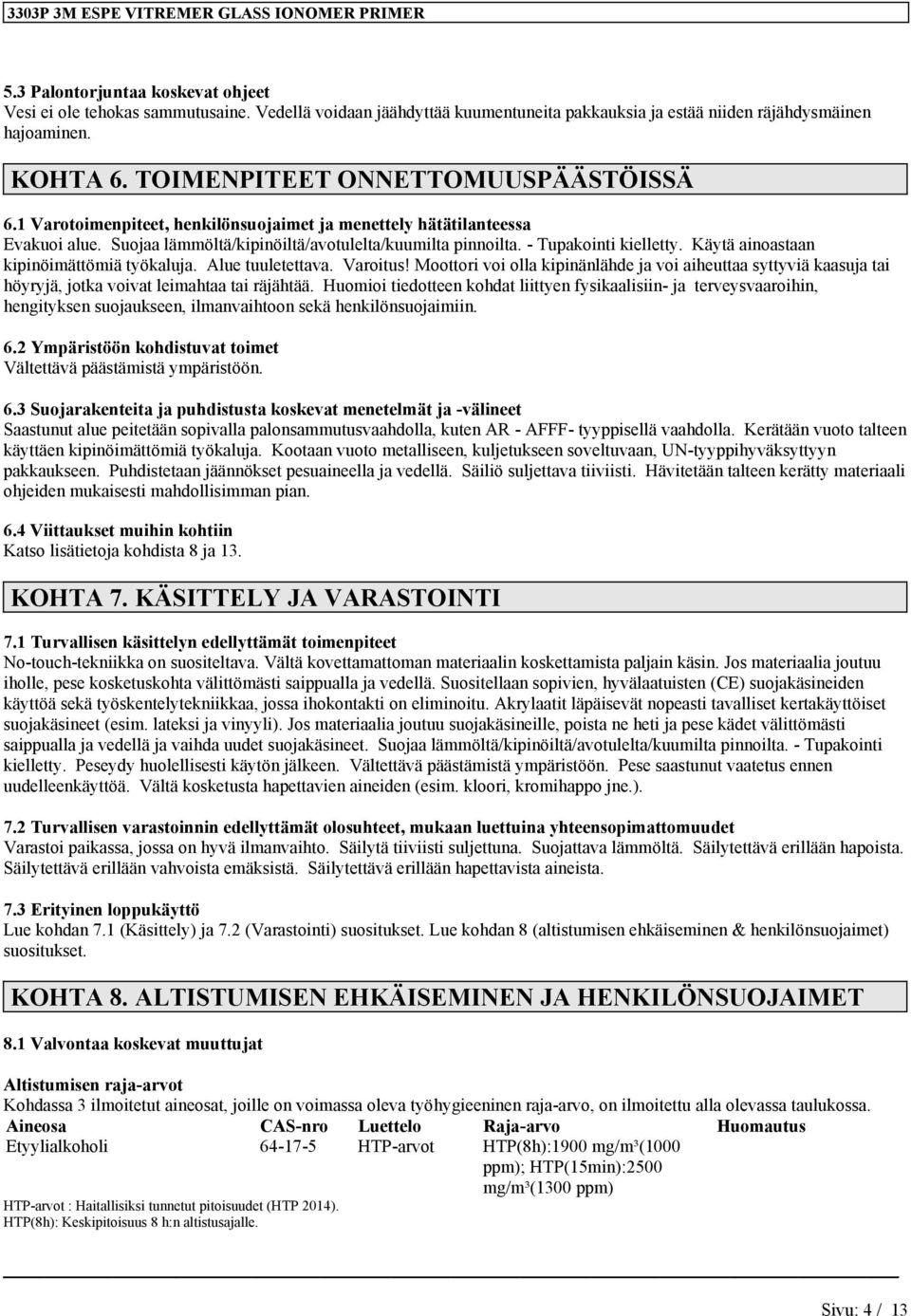 Käytä ainoastaan kipinöimättömiä työkaluja. Alue tuuletettava. Varoitus! Moottori voi olla kipinänlähde ja voi aiheuttaa syttyviä kaasuja tai höyryjä, jotka voivat leimahtaa tai räjähtää.