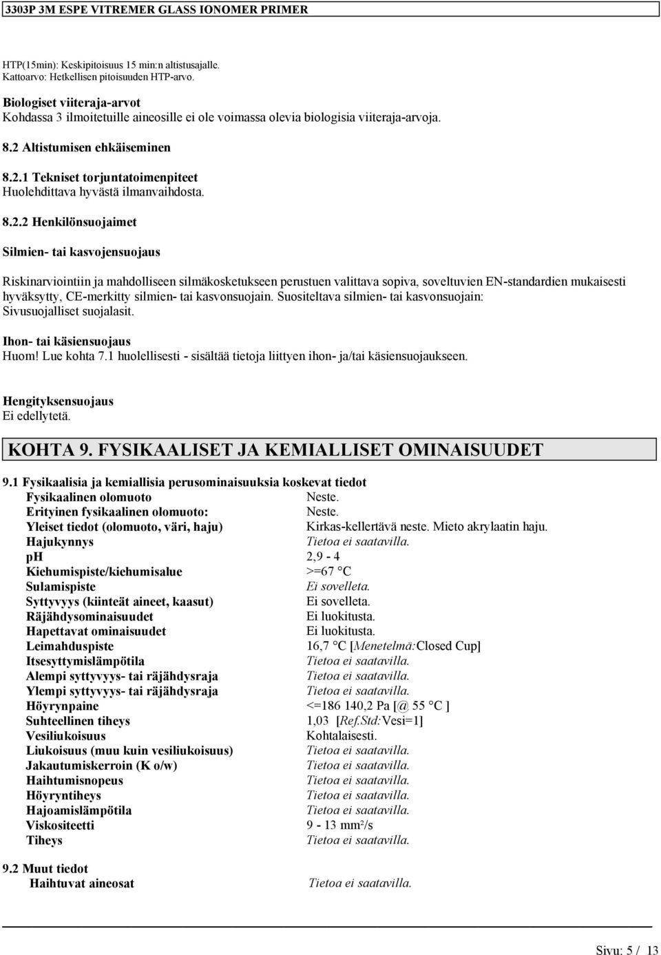 8.2.2 Hkilönsuojaimet Silmi- tai kasvojsuojaus Riskinarviointiin ja mahdollise silmäkosketukse perustu valittava sopiva, soveltuvi EN-standardi mukaisesti hyväksytty, CE-merkitty silmi- tai