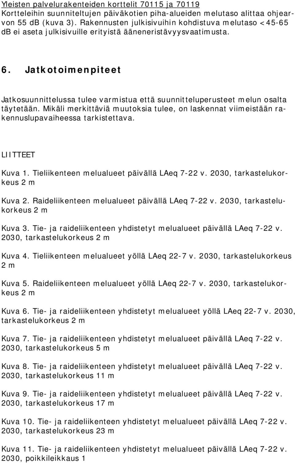 Jatkotoimenpiteet Jatkosuunnittelussa tulee varmistua että suunnitteluperusteet melun osalta täytetään.