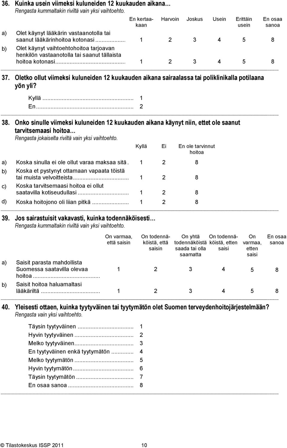 .. 1 2 3 4 5 8 b) Olet käynyt vaihtoehtohoitoa tarjoavan henkilön vastaanotolla tai saanut tällaista hoitoa kotonasi... 1 2 3 4 5 8 37.