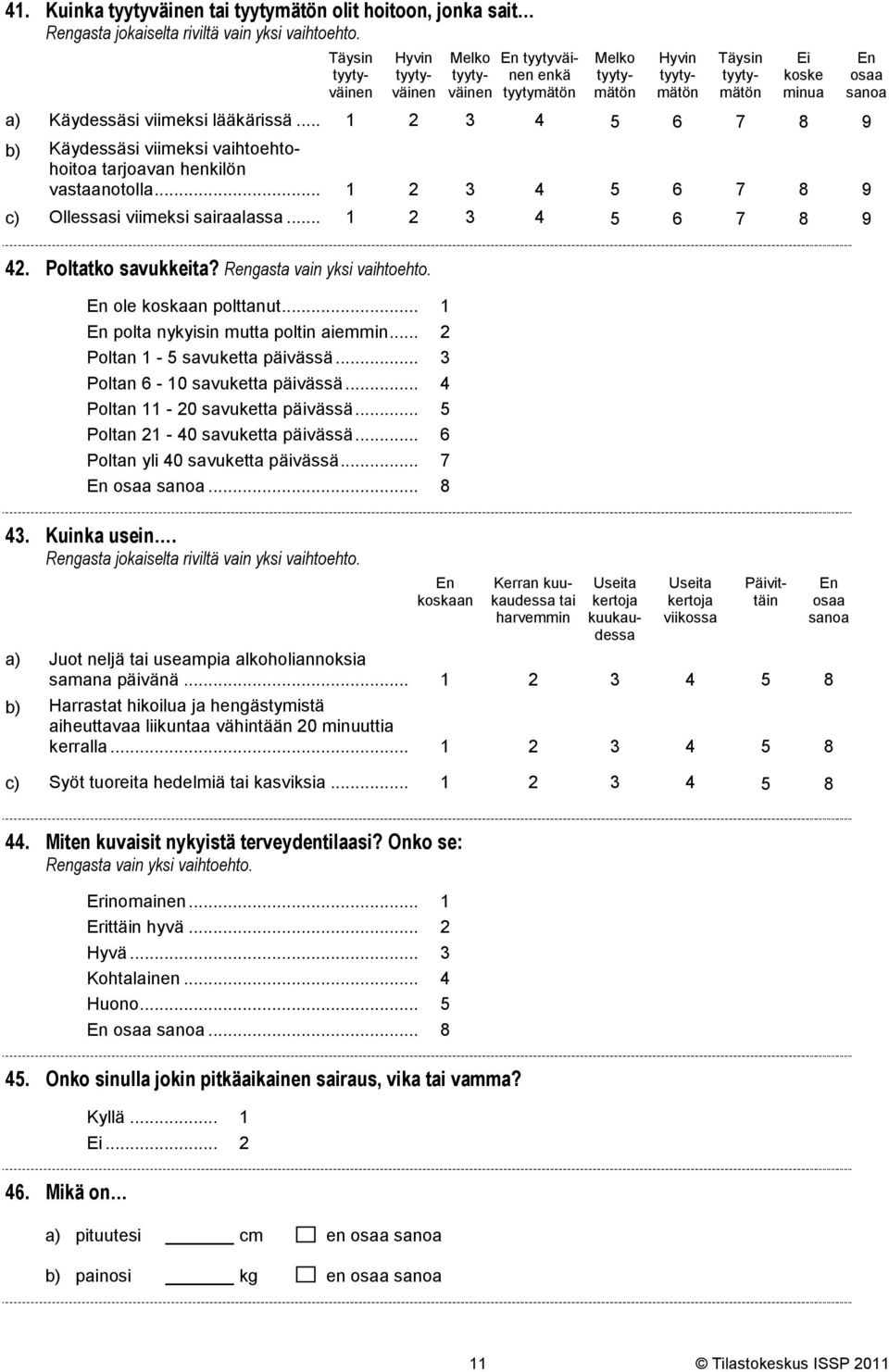 .. 1 2 3 4 5 6 7 8 9 42. Poltatko savukkeita? Rengasta vain yksi vaihtoehto. En ole koskaan polttanut... 1 En polta nykyisin mutta poltin aiemmin... 2 Poltan 1-5 savuketta päivässä.