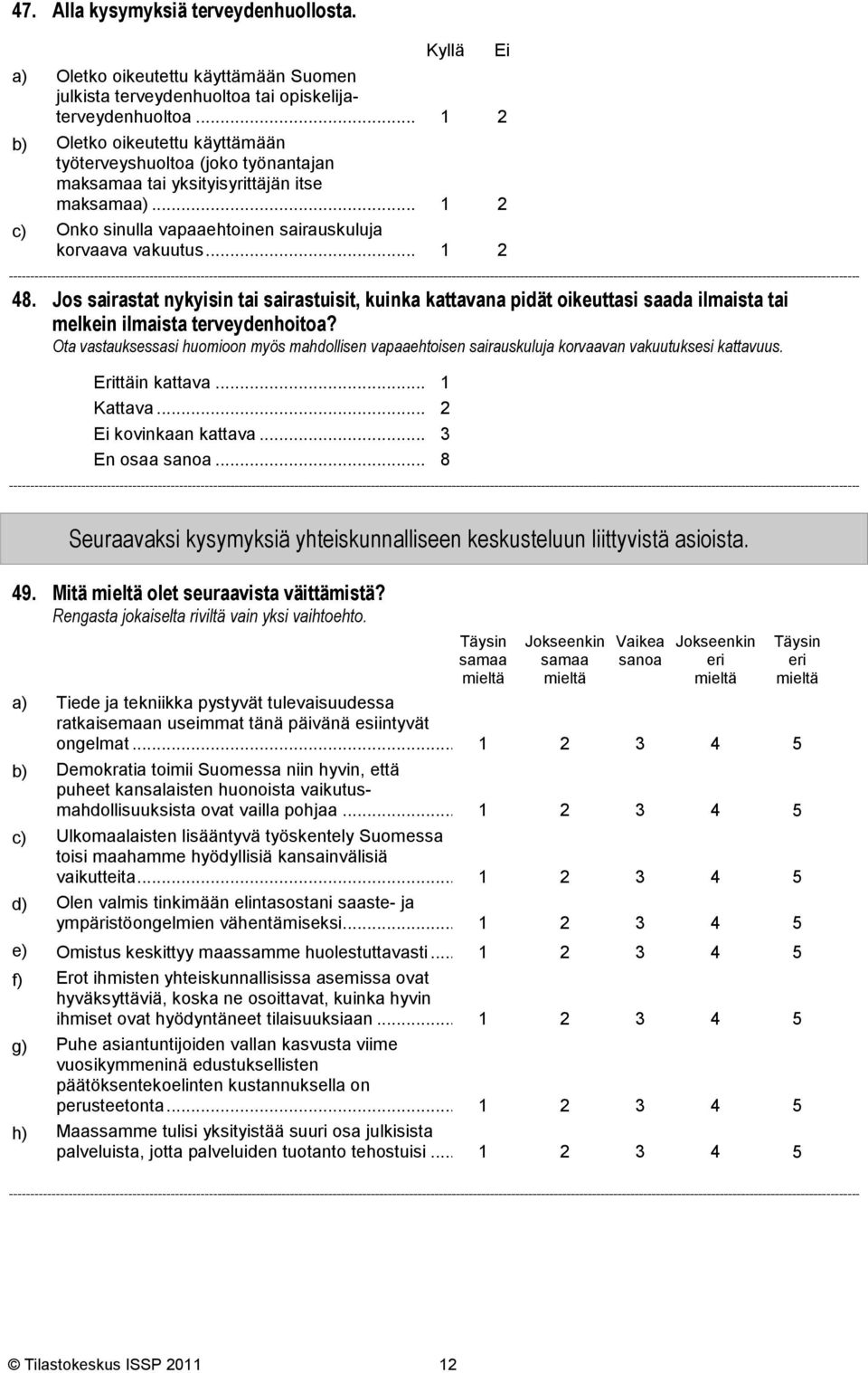 .. 1 2 Ei 48. Jos sairastat nykyisin tai sairastuisit, kuinka kattavana pidät oikeuttasi saada ilmaista tai melkein ilmaista terveydenhoitoa?