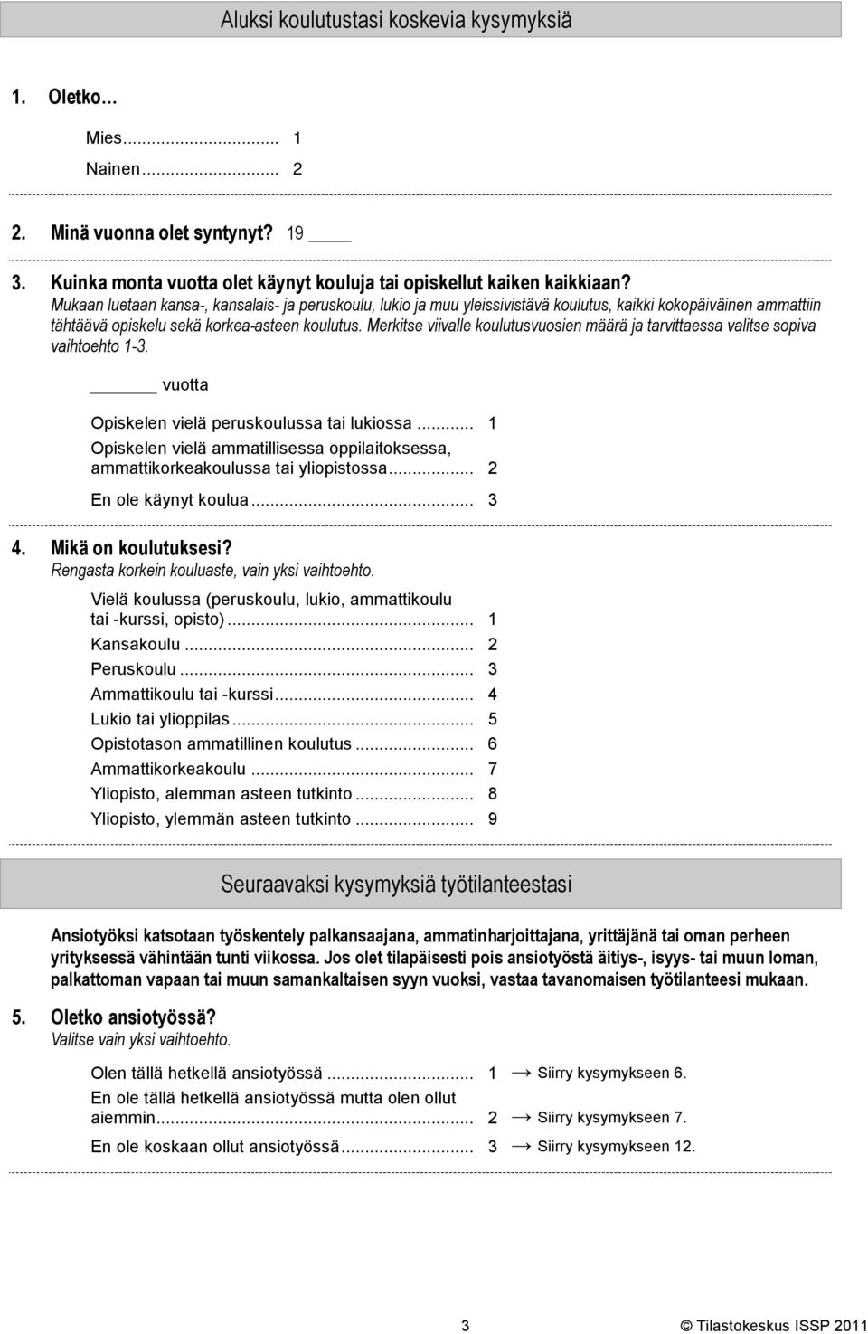 Merkitse viivalle koulutusvuosien määrä ja tarvittaessa valitse sopiva vaihtoehto 1-3. vuotta Opiskelen vielä peruskoulussa tai lukiossa.