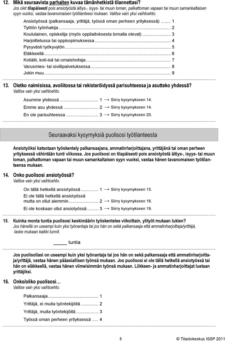 Ansiotyössä (palkansaaja, yrittäjä, työssä oman perheen yrityksessä)... 1 Työtön työnhakija... 2 Koululainen, opiskelija (myös oppilaitoksesta lomalla olevat)... 3 Harjoittelussa tai oppisopimuksessa.