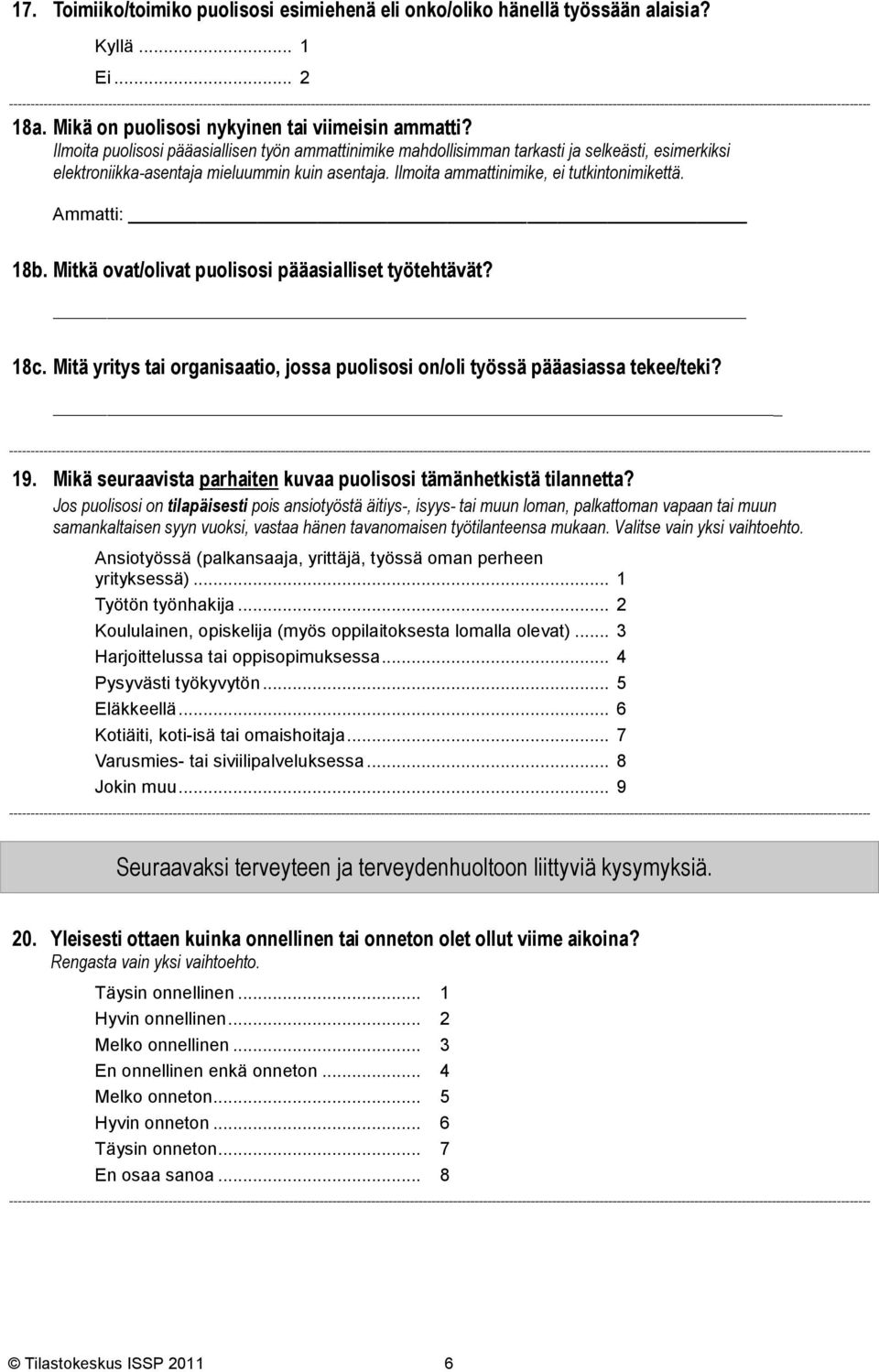 Ammatti: 18b. Mitkä ovat/olivat puolisosi pääasialliset työtehtävät? 18c. Mitä yritys tai organisaatio, jossa puolisosi on/oli työssä pääasiassa tekee/teki? 19.