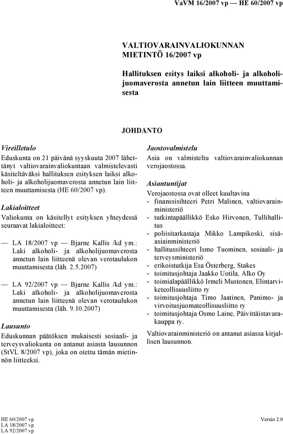 Lakialoitteet Valiokunta on käsitellyt esityksen yhteydessä seuraavat lakialoitteet: LA 18/2007 vp Bjarne Kallis /kd ym.