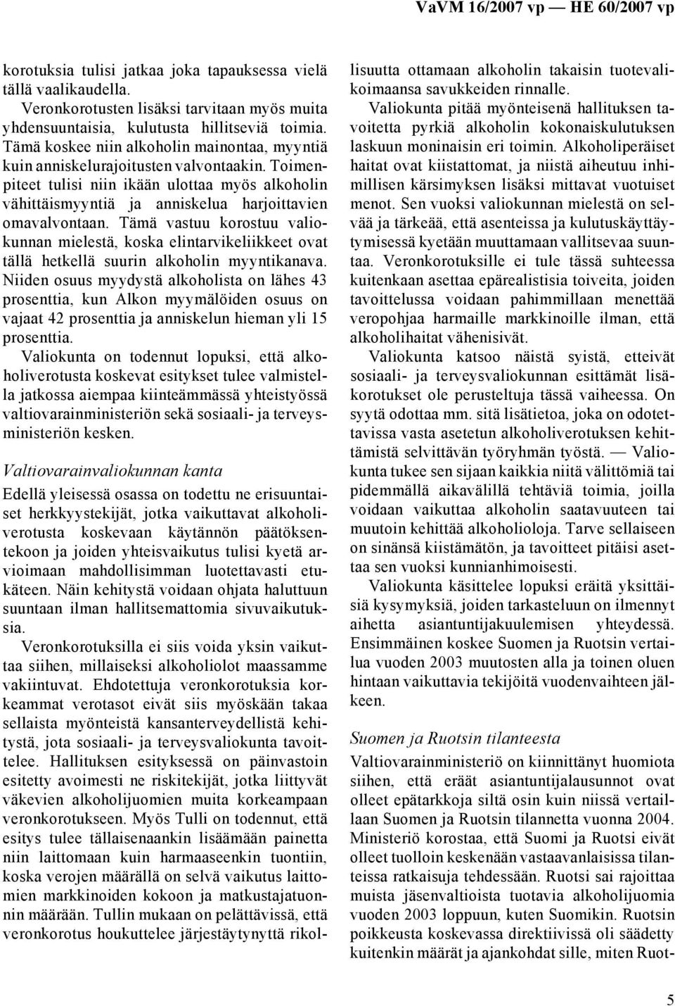 Tämä vastuu korostuu valiokunnan mielestä, koska elintarvikeliikkeet ovat tällä hetkellä suurin alkoholin myyntikanava.