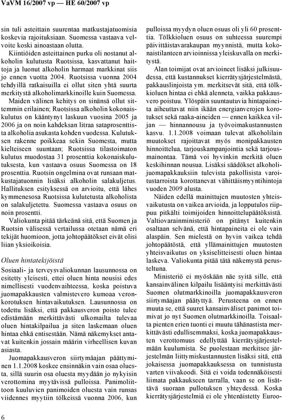 Ruotsissa vuonna 2004 tehdyillä ratkaisuilla ei ollut siten yhtä suurta merkitystä alkoholimarkkinoille kuin Suomessa.