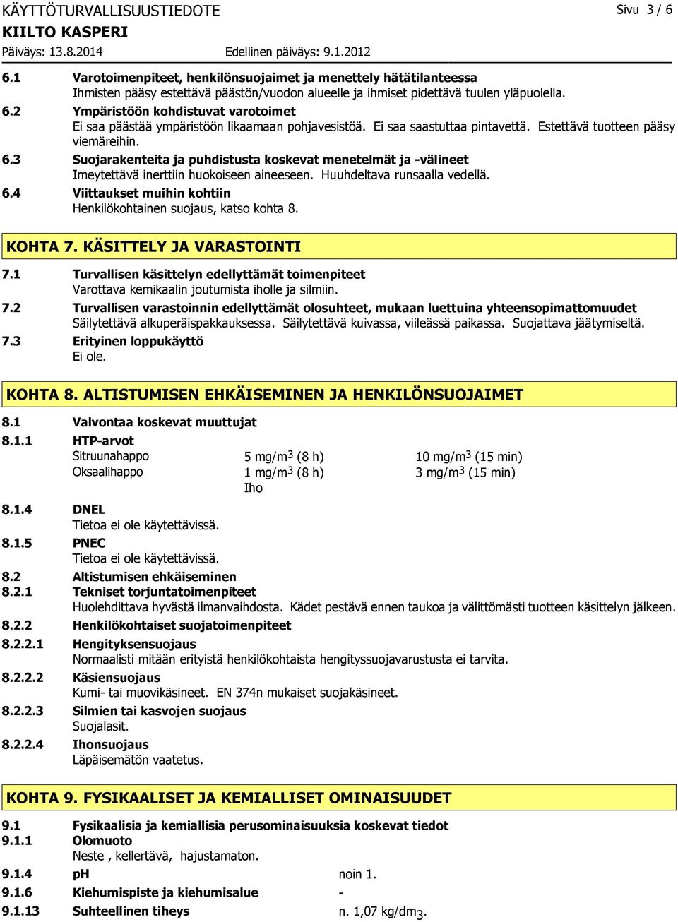 Huuhdeltava runsaalla vedellä. 6.4 Viittaukset muihin kohtiin Henkilökohtainen suojaus, katso kohta 8. KOHTA 7. KÄSITTELY JA VARASTOINTI 7.