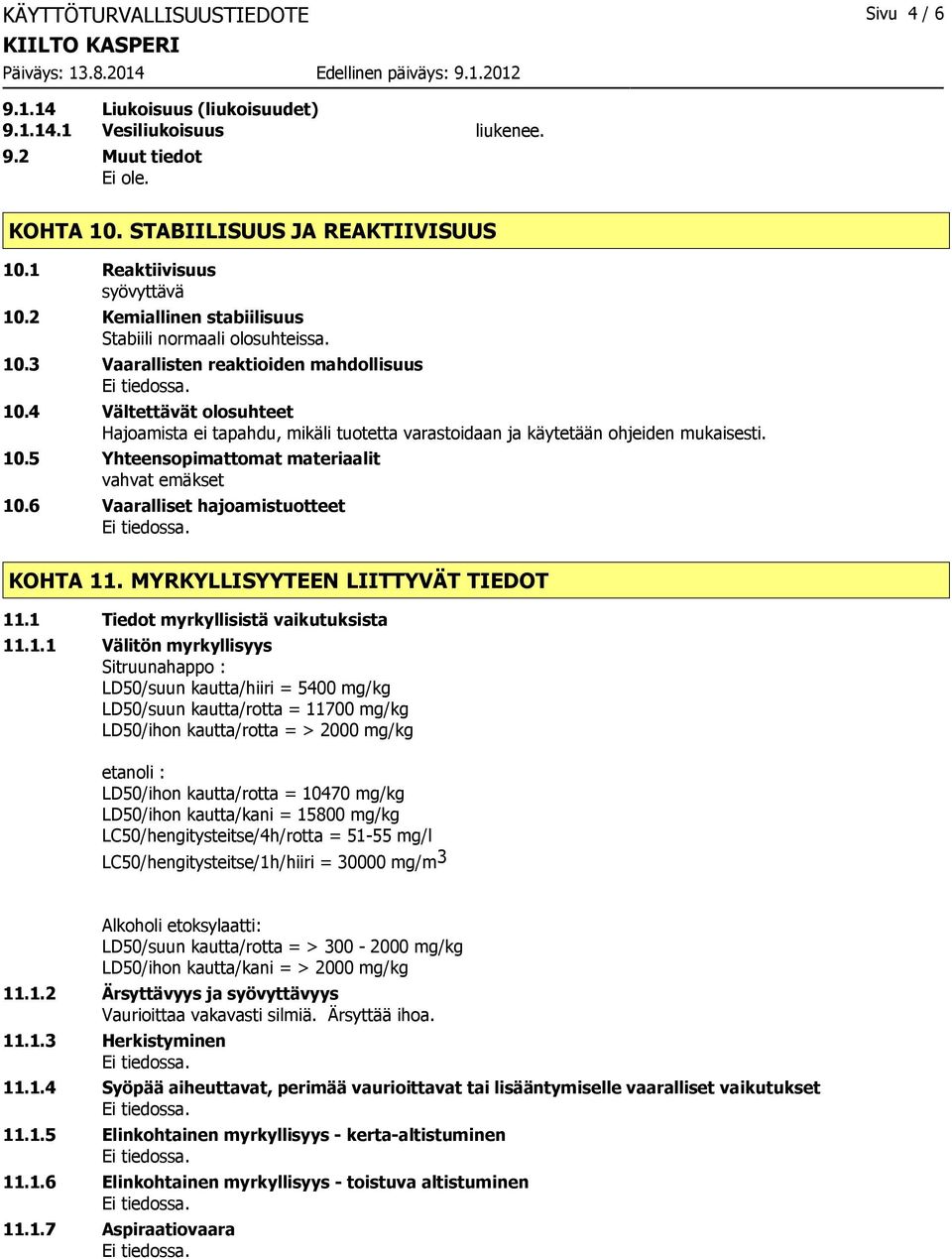 4 Vältettävät olosuhteet Hajoamista ei tapahdu, mikäli tuotetta varastoidaan ja käytetään ohjeiden mukaisesti. 10.5 Yhteensopimattomat materiaalit vahvat emäkset 10.