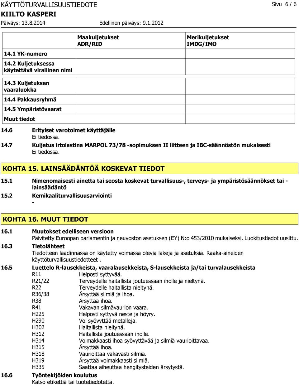 7 Kuljetus irtolastina MARPOL 73/78 -sopimuksen II liitteen ja IBC-säännöstön mukaisesti KOHTA 15. LAINSÄÄDÄNTÖÄ KOSKEVAT TIEDOT 15.