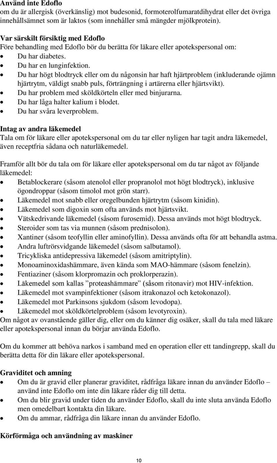 Du har högt blodtryck eller om du någonsin har haft hjärtproblem (inkluderande ojämn hjärtrytm, väldigt snabb puls, förträngning i artärerna eller hjärtsvikt).