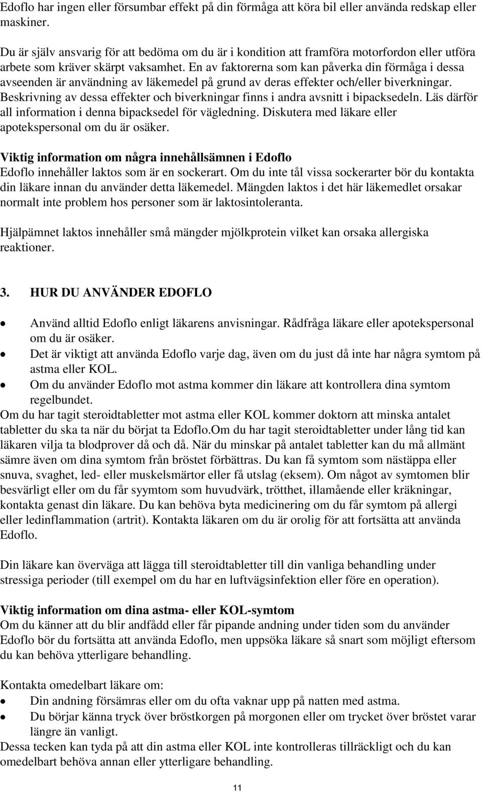 En av faktorerna som kan påverka din förmåga i dessa avseenden är användning av läkemedel på grund av deras effekter och/eller biverkningar.