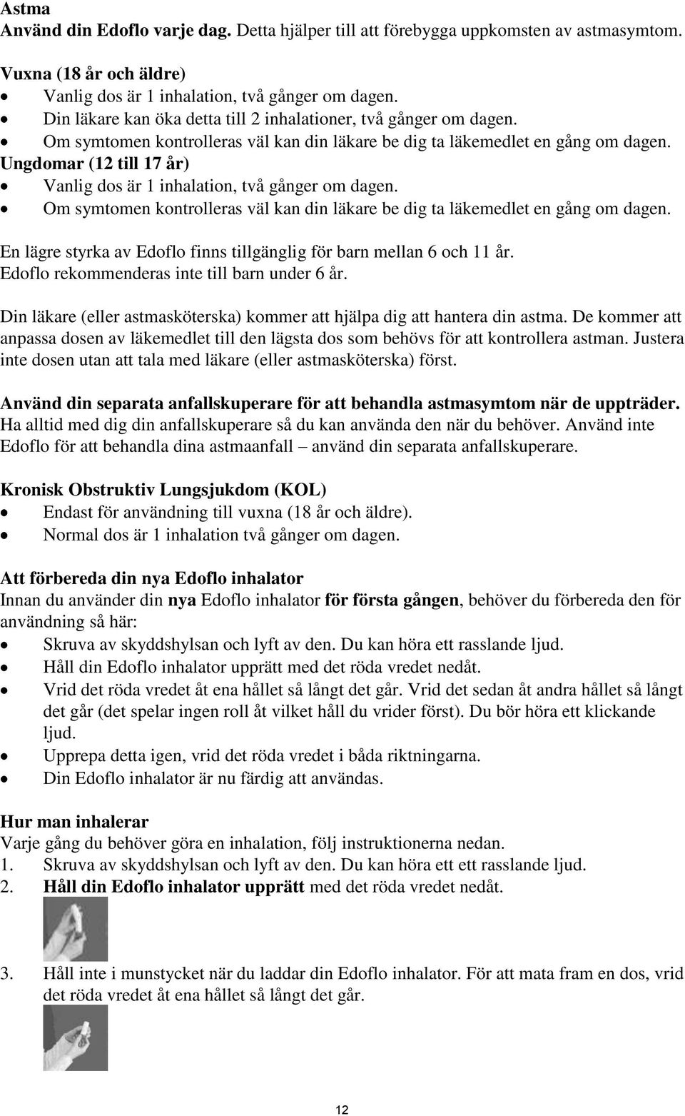 Ungdomar (12 till 17 år) Vanlig dos är 1 inhalation, två gånger om dagen. Om symtomen kontrolleras väl kan din läkare be dig ta läkemedlet en gång om dagen.