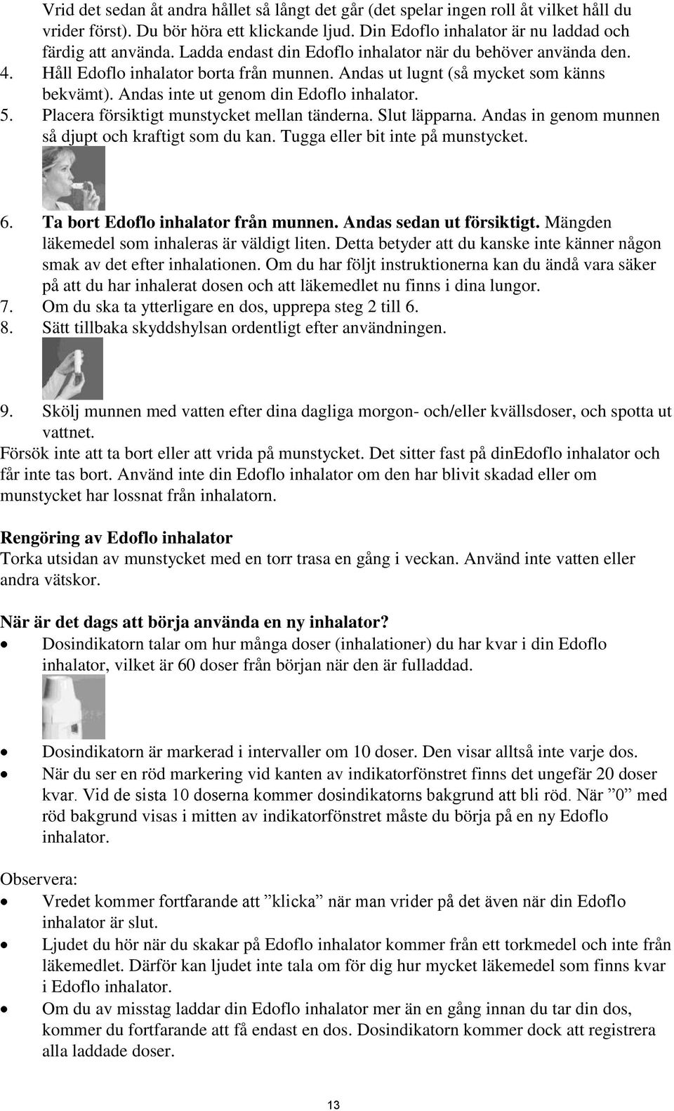 Placera försiktigt munstycket mellan tänderna. Slut läpparna. Andas in genom munnen så djupt och kraftigt som du kan. Tugga eller bit inte på munstycket. 6. Ta bort Edoflo inhalator från munnen.