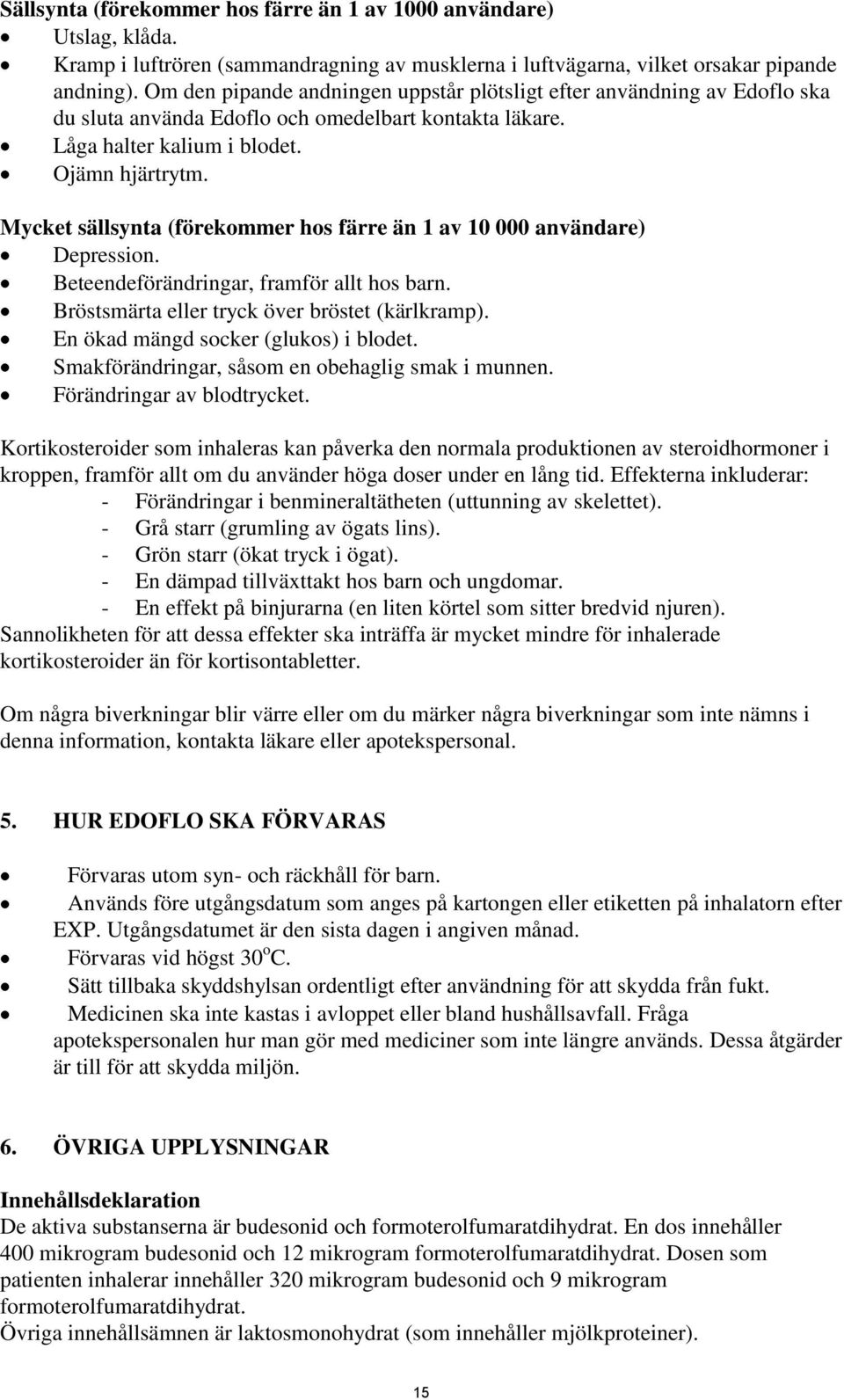 Mycket sällsynta (förekommer hos färre än 1 av 10 000 användare) Depression. Beteendeförändringar, framför allt hos barn. Bröstsmärta eller tryck över bröstet (kärlkramp).