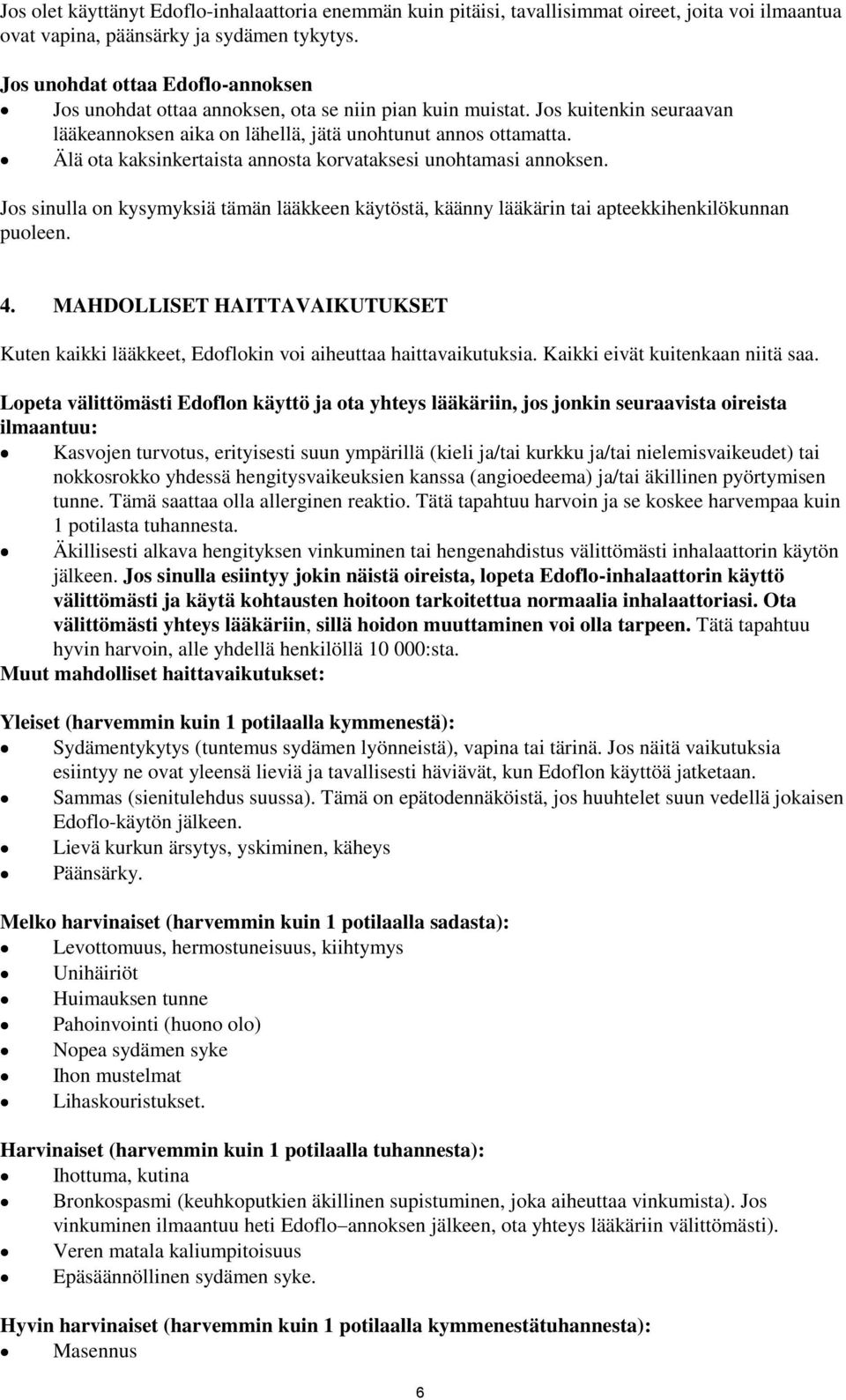 Älä ota kaksinkertaista annosta korvataksesi unohtamasi annoksen. Jos sinulla on kysymyksiä tämän lääkkeen käytöstä, käänny lääkärin tai apteekkihenkilökunnan puoleen. 4.