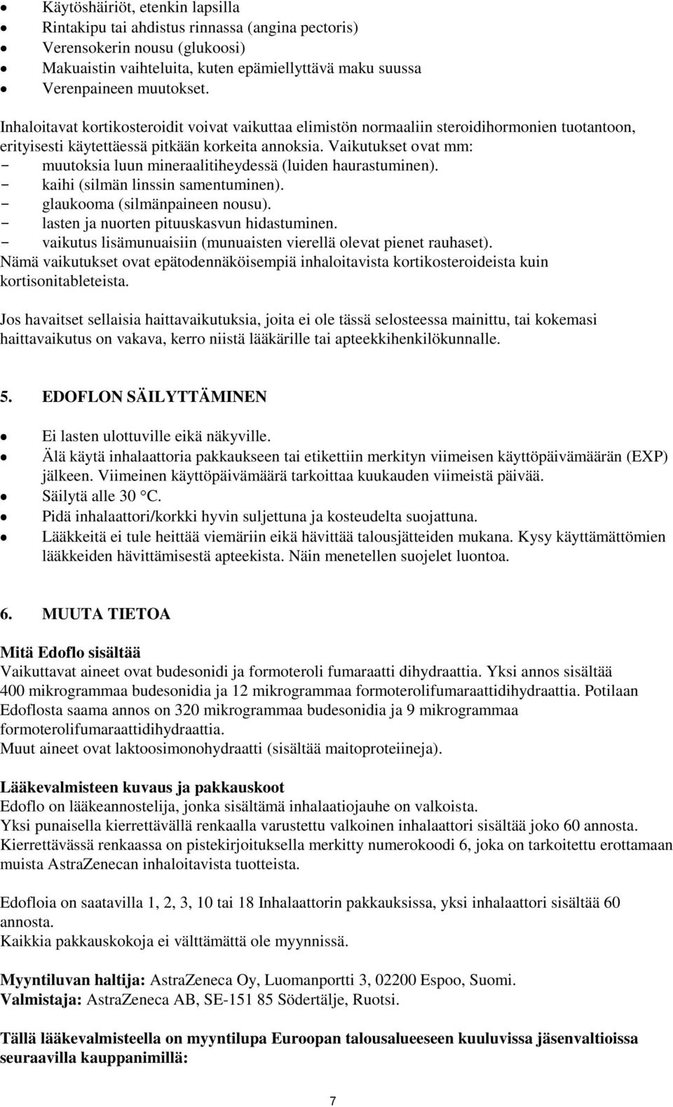 Vaikutukset ovat mm: - muutoksia luun mineraalitiheydessä (luiden haurastuminen). - kaihi (silmän linssin samentuminen). - glaukooma (silmänpaineen nousu).