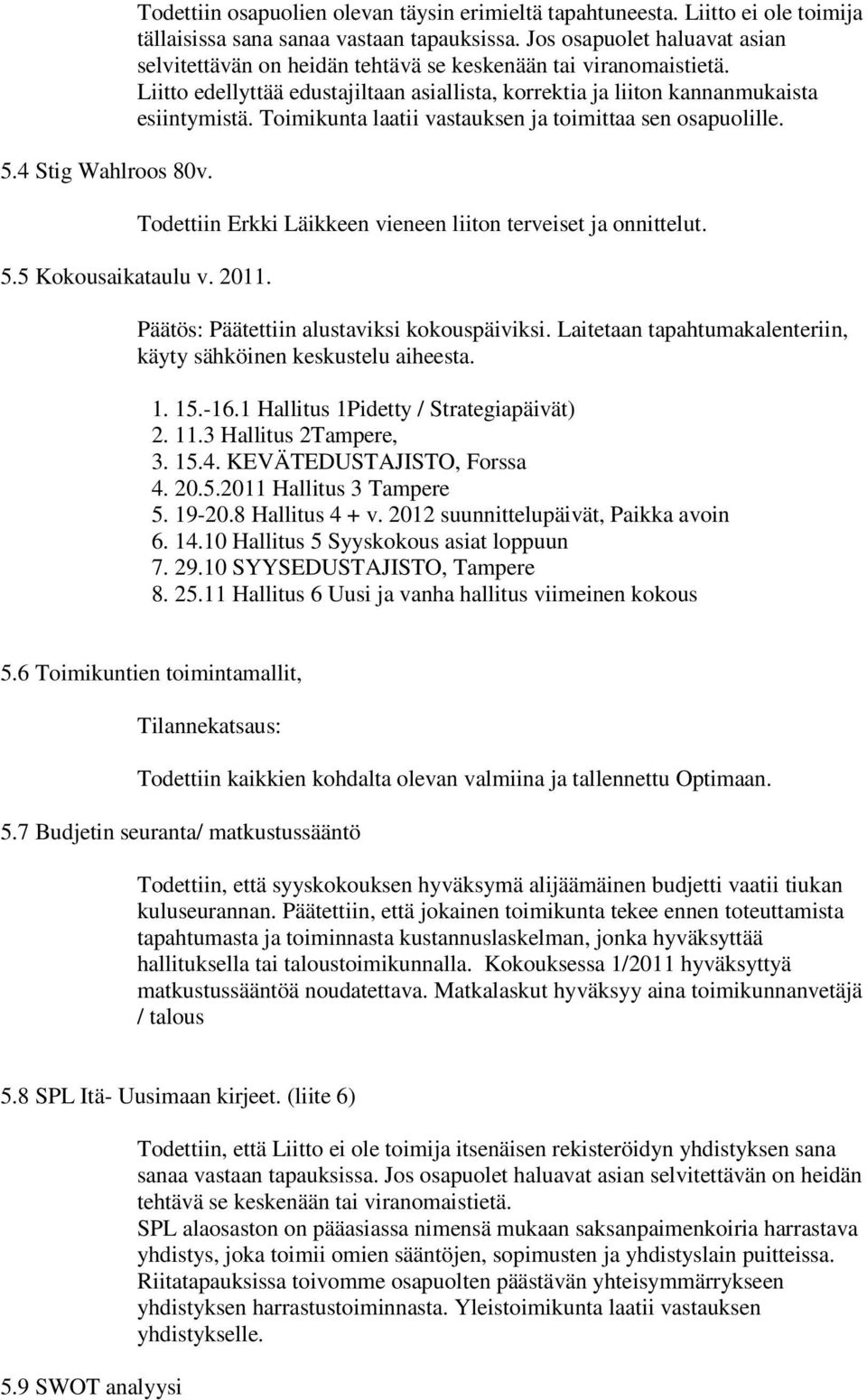 Toimikunta laatii vastauksen ja toimittaa sen osapuolille. 5.5 Kokousaikataulu v. 2011. Todettiin Erkki Läikkeen vieneen liiton terveiset ja onnittelut. Päätös: Päätettiin alustaviksi kokouspäiviksi.