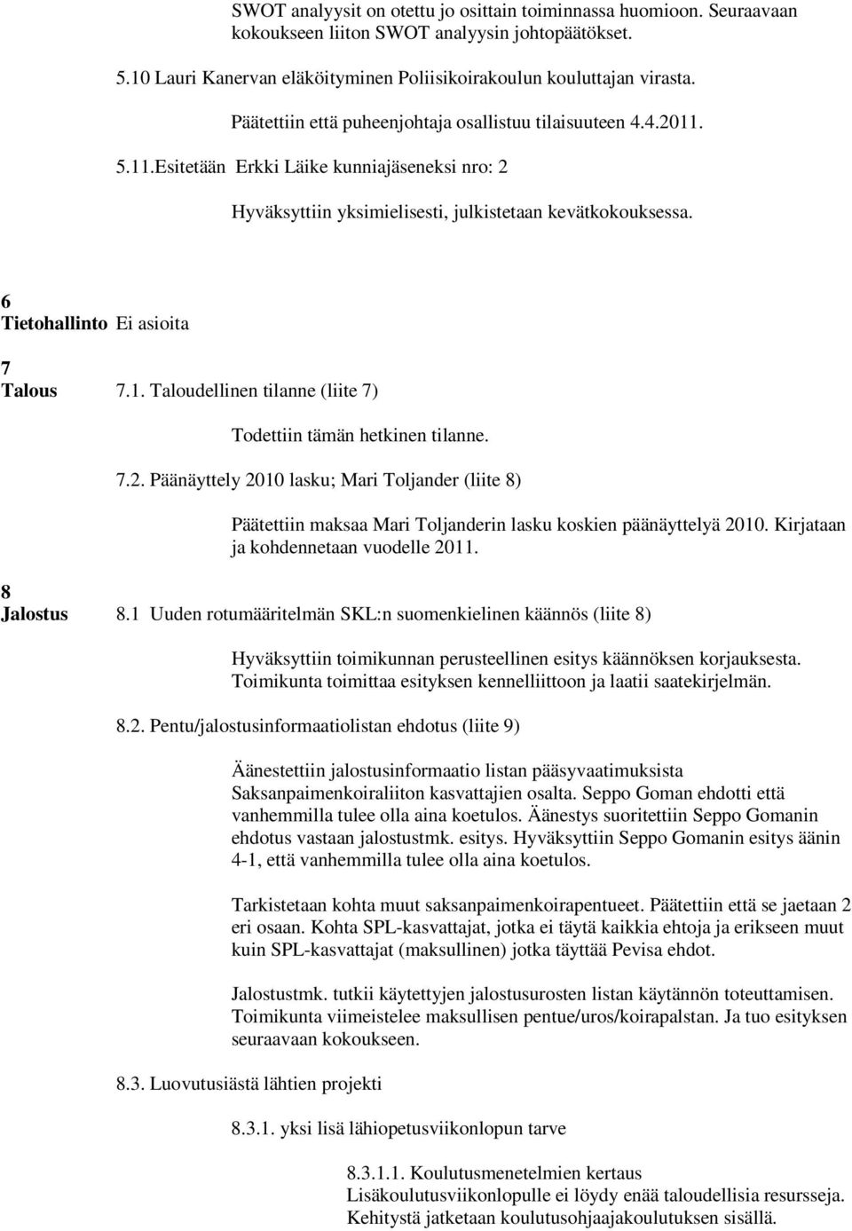 6 Tietohallinto Ei asioita 7 Talous 7.1. Taloudellinen tilanne (liite 7) Todettiin tämän hetkinen tilanne. 7.2.