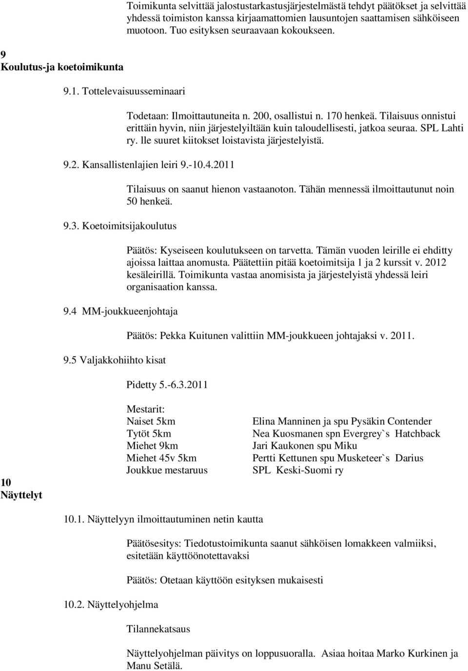 Tilaisuus onnistui erittäin hyvin, niin järjestelyiltään kuin taloudellisesti, jatkoa seuraa. SPL Lahti ry. lle suuret kiitokset loistavista järjestelyistä. 9.2. Kansallistenlajien leiri 9.-10.4.