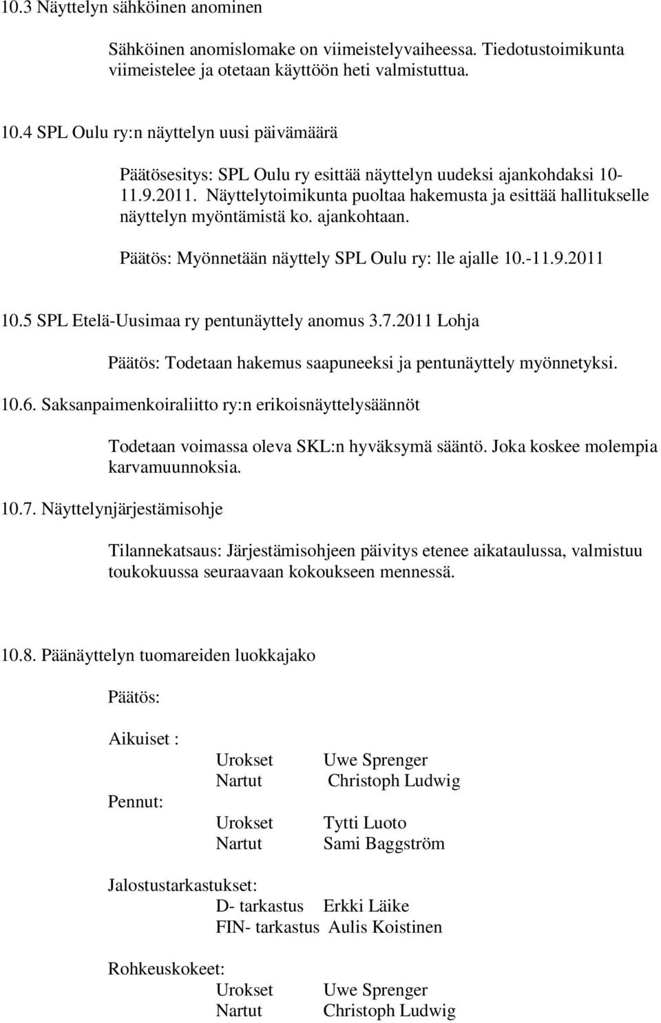 Näyttelytoimikunta puoltaa hakemusta ja esittää hallitukselle näyttelyn myöntämistä ko. ajankohtaan. Päätös: Myönnetään näyttely SPL Oulu ry: lle ajalle 10.-11.9.2011 10.