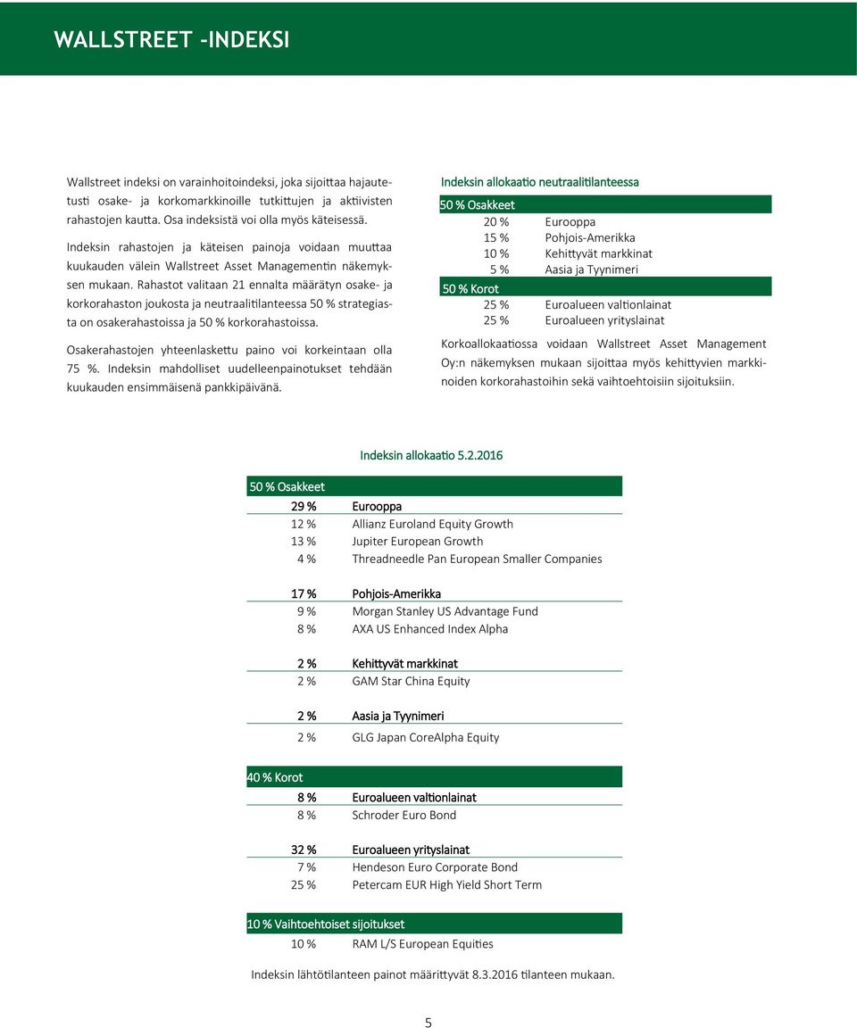 Rahastot valitaan 21 ennalta määrätyn osake- ja korkorahaston joukosta ja neutraalitilanteessa 50 % strategiasta on osakerahastoissa ja 50 % korkorahastoissa.