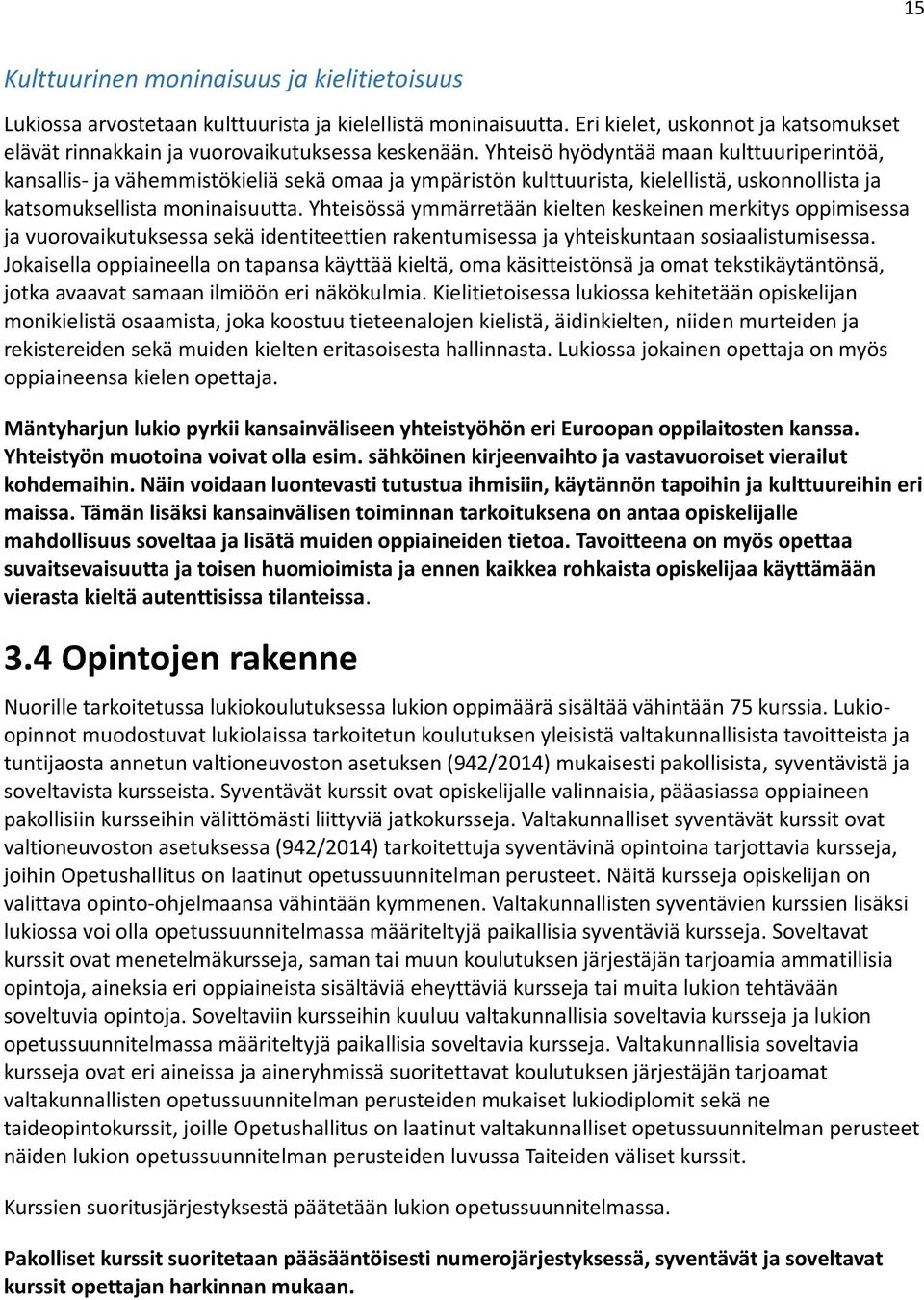 Yhteisössä ymmärretään kielten keskeinen merkitys oppimisessa ja vuorovaikutuksessa sekä identiteettien rakentumisessa ja yhteiskuntaan sosiaalistumisessa.