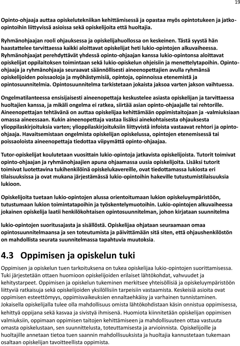 Ryhmänohjaajat perehdyttävät yhdessä opinto-ohjaajan kanssa lukio-opintonsa aloittavat opiskelijat oppilaitoksen toimintaan sekä lukio-opiskelun ohjeisiin ja menettelytapoihin.