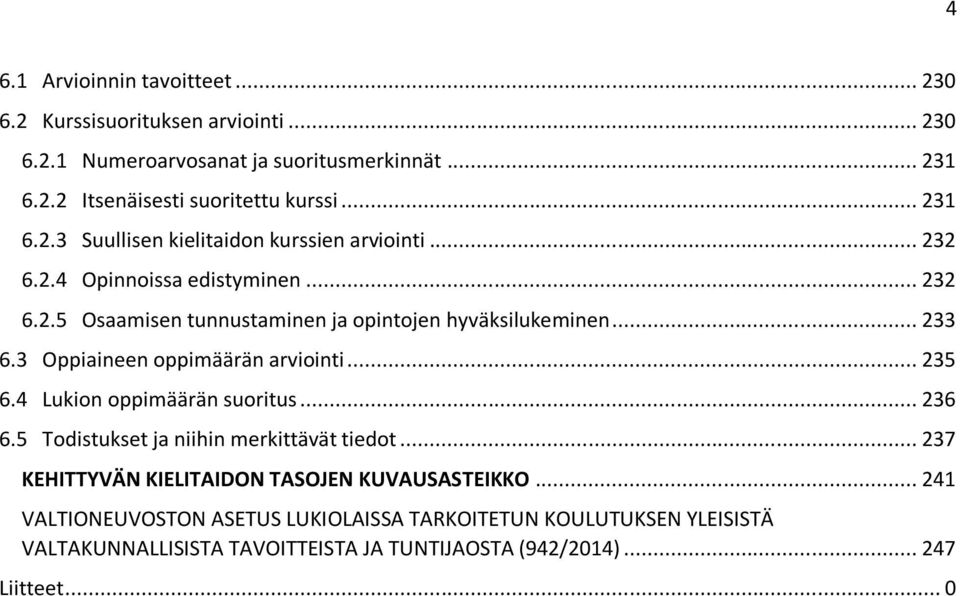 3 Oppiaineen oppimäärän arviointi... 235 6.4 Lukion oppimäärän suoritus... 236 6.5 Todistukset ja niihin merkittävät tiedot.