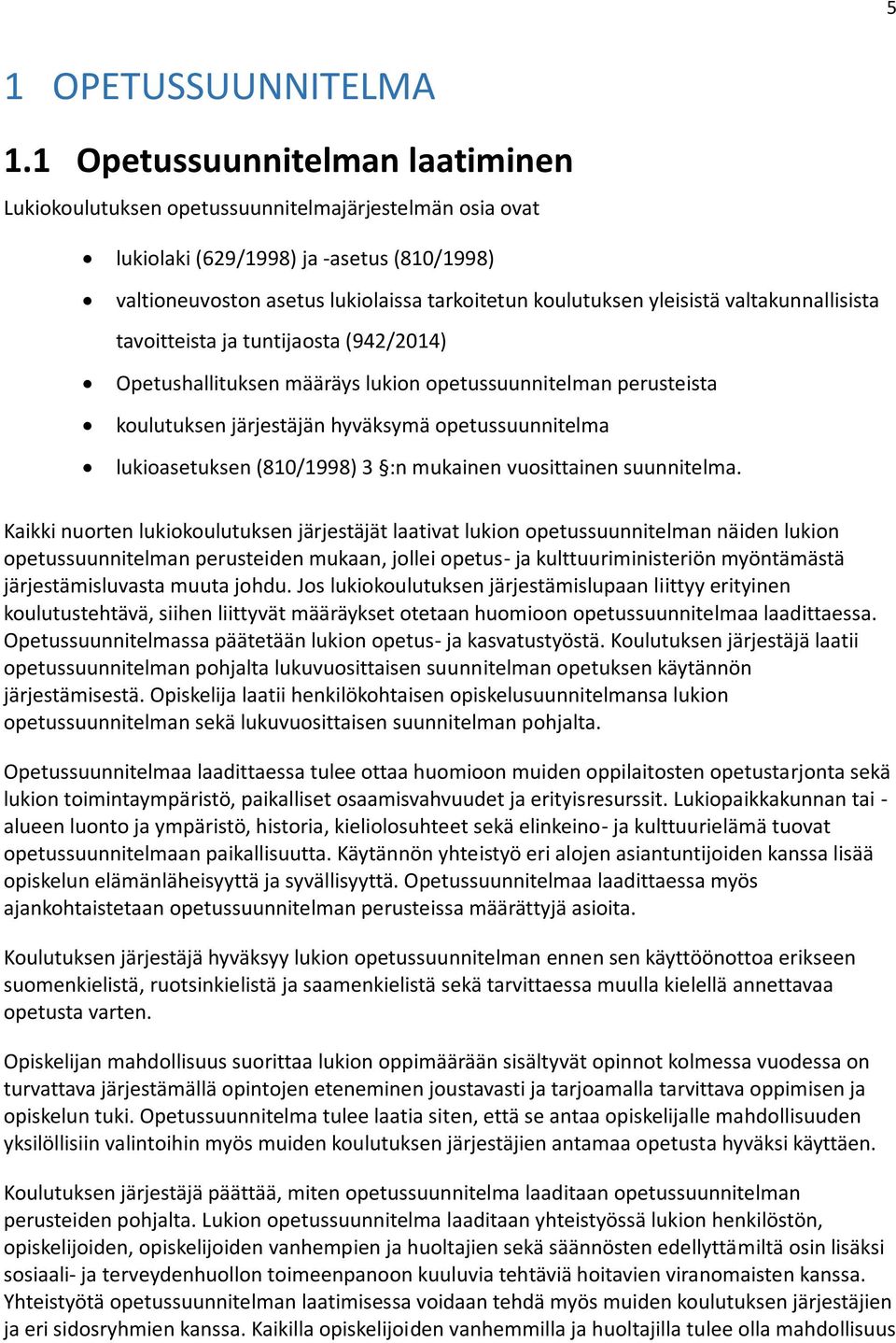 yleisistä valtakunnallisista tavoitteista ja tuntijaosta (942/2014) Opetushallituksen määräys lukion opetussuunnitelman perusteista koulutuksen järjestäjän hyväksymä opetussuunnitelma lukioasetuksen