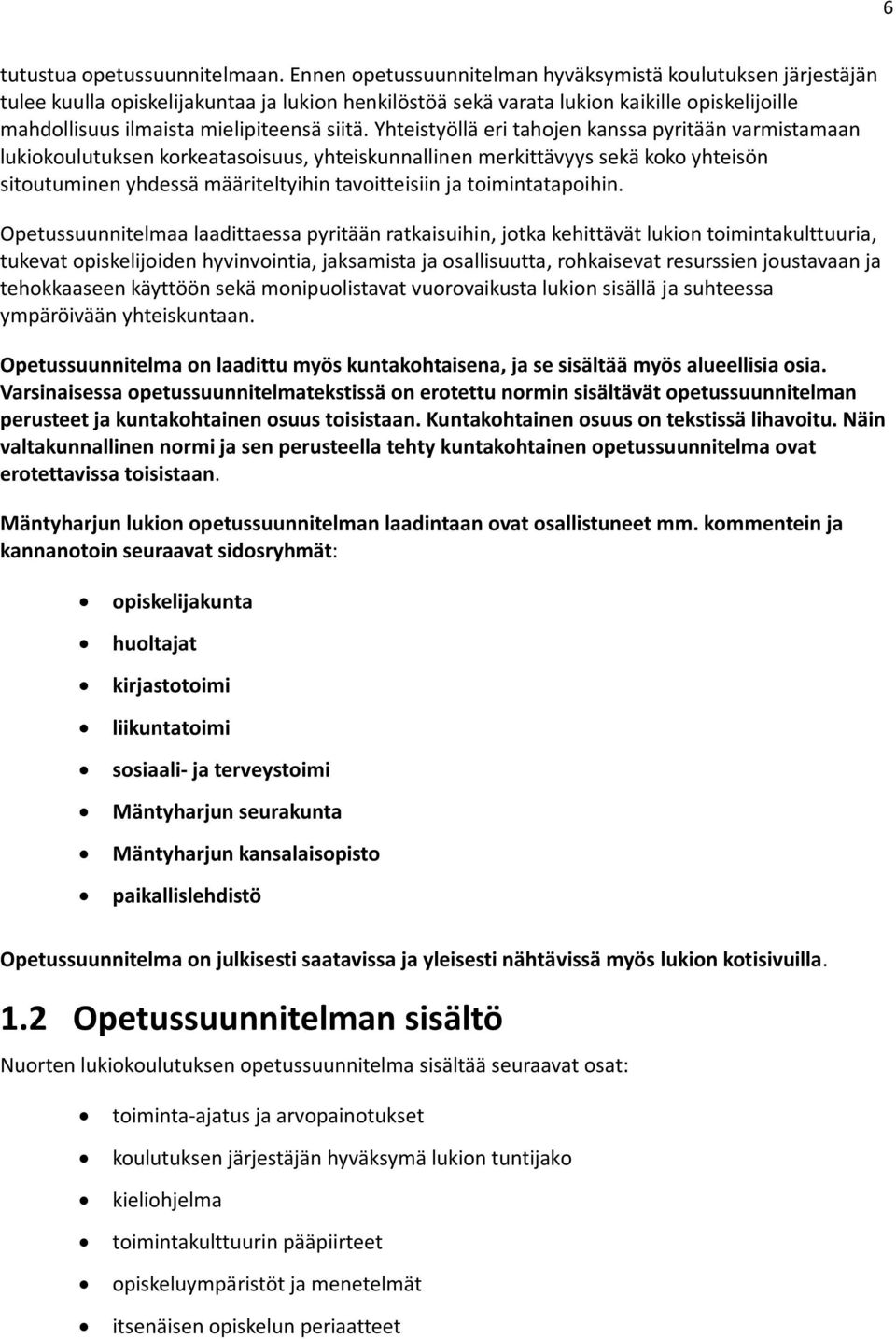 Yhteistyöllä eri tahojen kanssa pyritään varmistamaan lukiokoulutuksen korkeatasoisuus, yhteiskunnallinen merkittävyys sekä koko yhteisön sitoutuminen yhdessä määriteltyihin tavoitteisiin ja