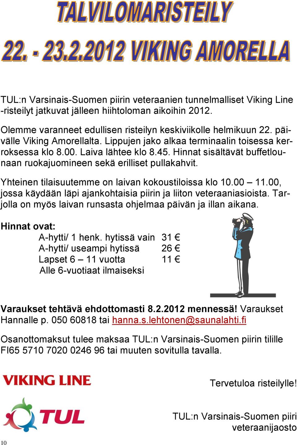 Yhteinen tilaisuutemme on laivan kokoustiloissa klo 10.00 11.00, jossa käydään läpi ajankohtaisia piirin ja liiton veteraaniasioista. Tarjolla on myös laivan runsasta ohjelmaa päivän ja illan aikana.