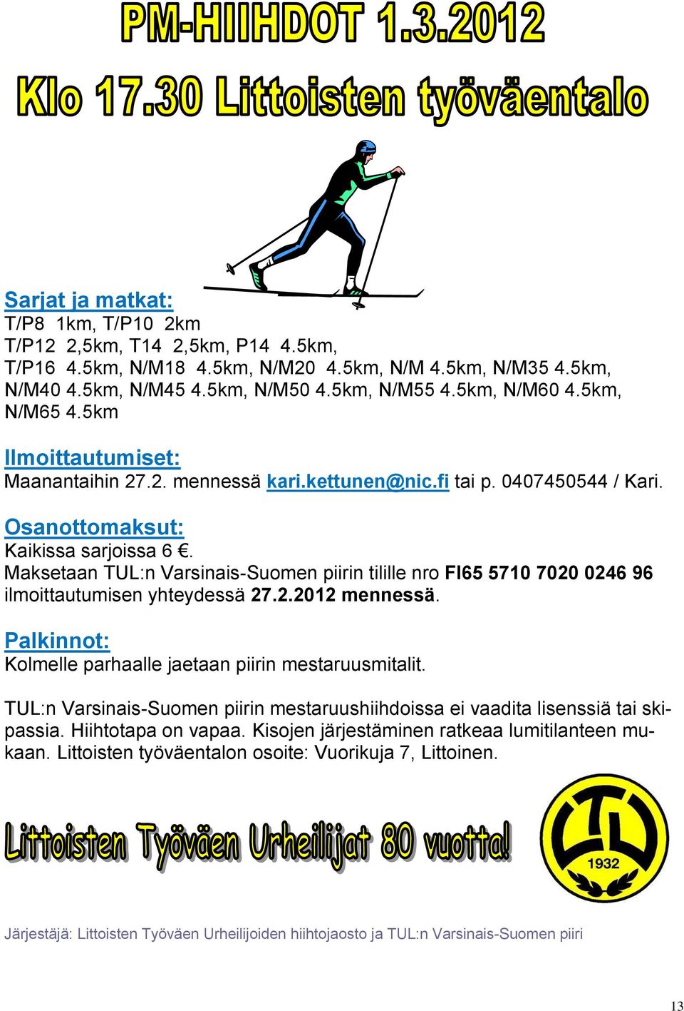Maksetaan TUL:n Varsinais-Suomen piirin tilille nro FI65 5710 7020 0246 96 ilmoittautumisen yhteydessä 27.2.2012 mennessä. Palkinnot: Kolmelle parhaalle jaetaan piirin mestaruusmitalit.