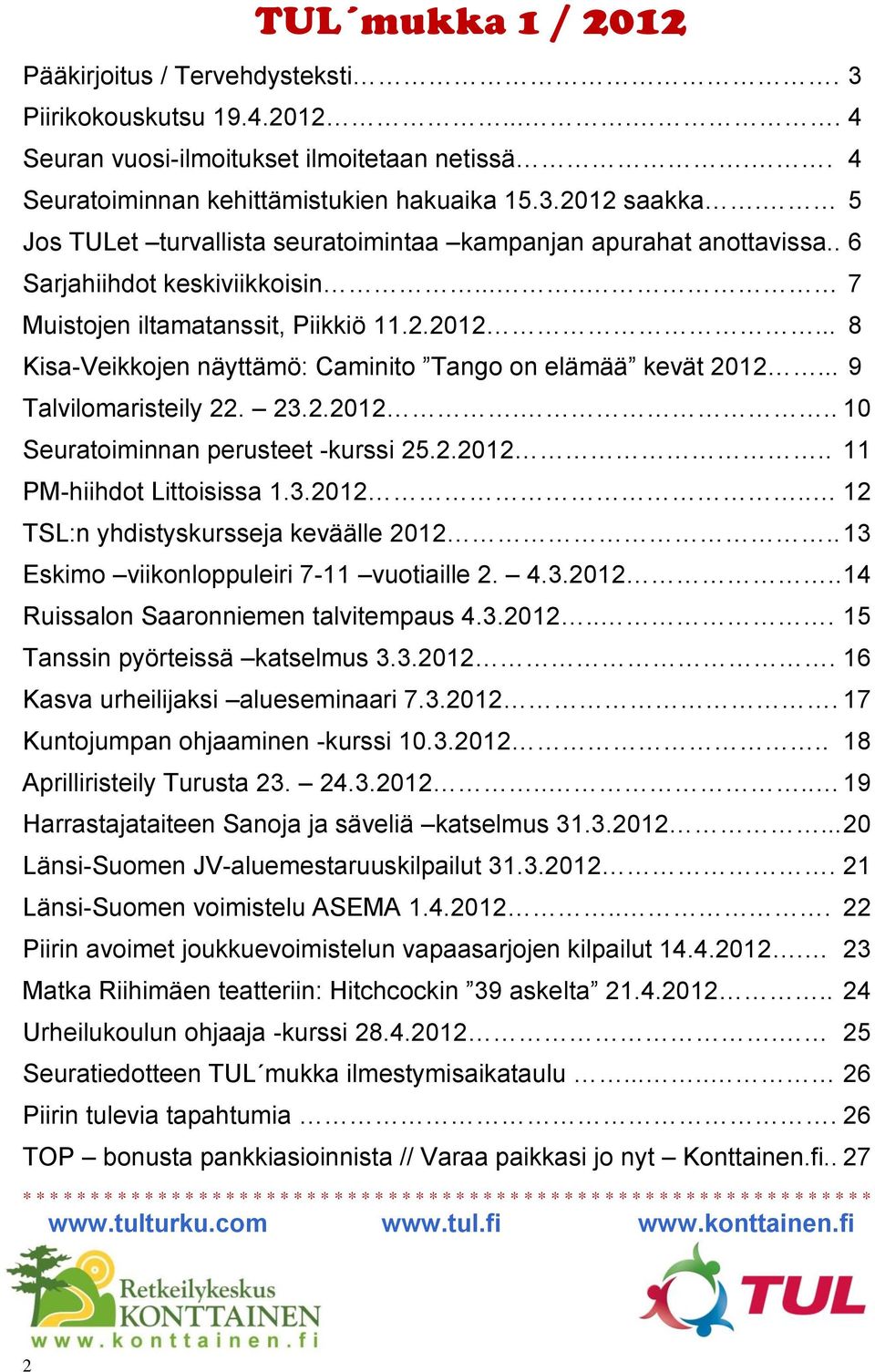 .. 8 Kisa-Veikkojen näyttämö: Caminito Tango on elämää kevät 2012... 9 Talvilomaristeily 22. 23.2.2012... 10 Seuratoiminnan perusteet -kurssi 25.2.2012.. 11 PM-hiihdot Littoisissa 1.3.2012.. 12 TSL:n yhdistyskursseja keväälle 2012.