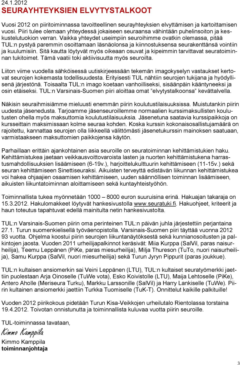 Vaikka yhteydet useimpiin seuroihimme ovatkin olemassa, pitää TUL:n pystyä paremmin osoittamaan läsnäolonsa ja kiinnostuksensa seurakenttänsä vointiin ja kuulumisiin.