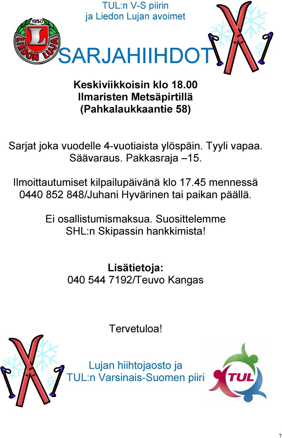 Pakkasraja 15. Ilmoittautumiset kilpailupäivänä klo 17.45 mennessä 0440 852 848/Juhani Hyvärinen tai paikan päällä.