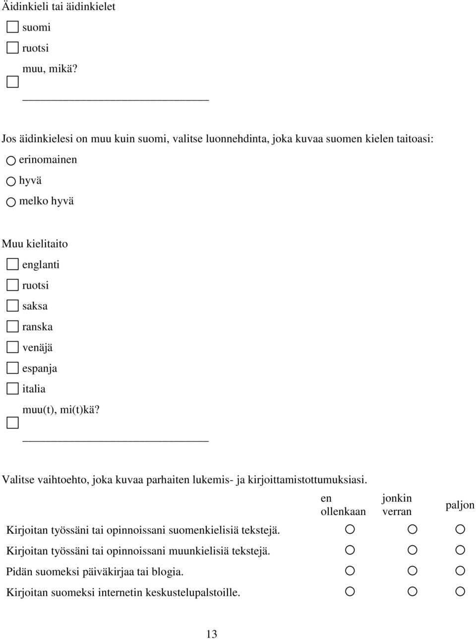 ruotsi saksa ranska venäjä espanja italia muu(t), mi(t)kä? Valitse vaihtoehto, joka kuvaa parhaiten lukemis- ja kirjoittamistottumuksiasi.