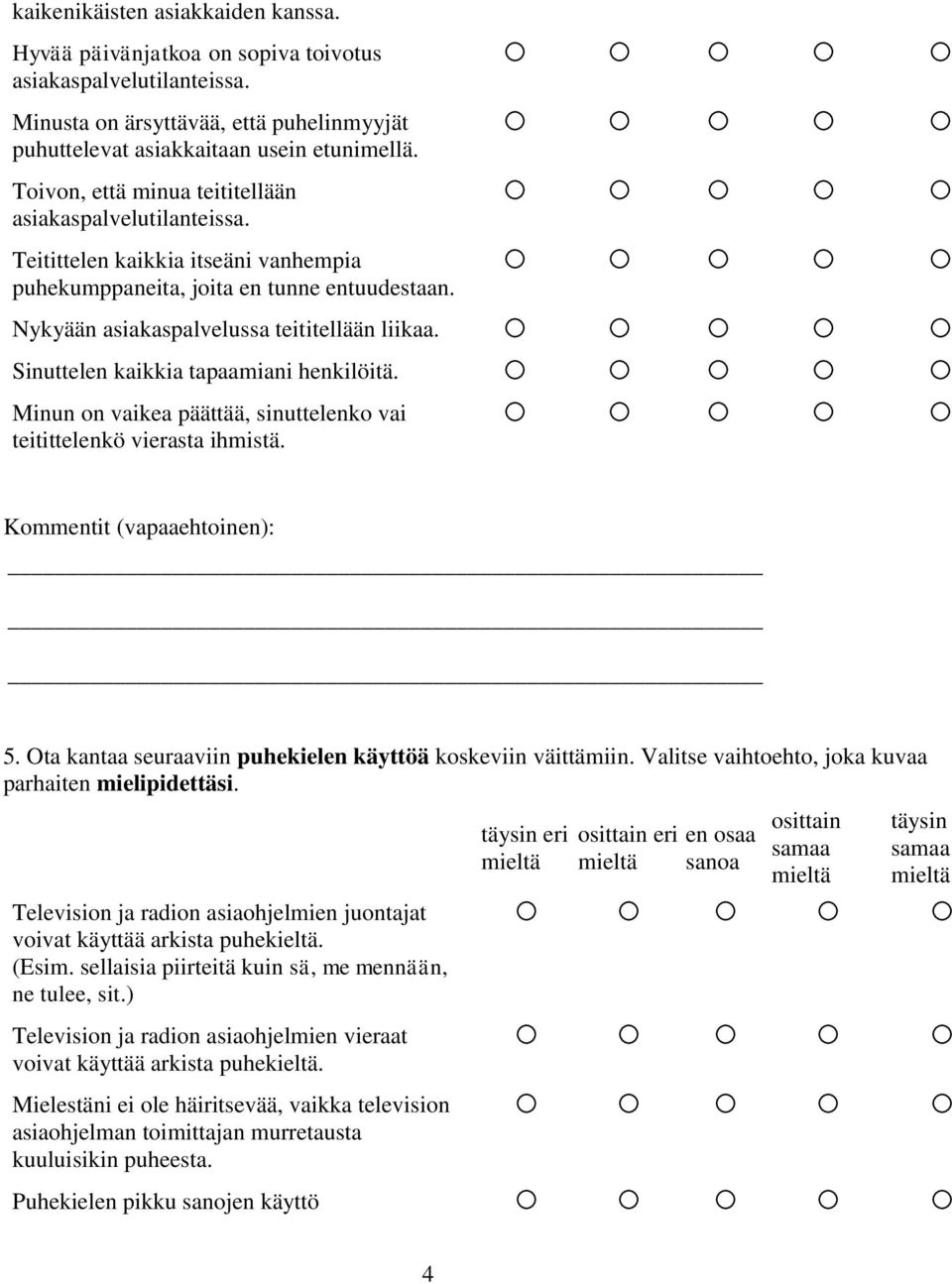 Sinuttelen kaikkia tapaamiani henkilöitä. Minun on vaikea päättää, sinuttelenko vai teitittelenkö vierasta ihmistä. 5. Ota kantaa seuraaviin puhekielen käyttöä koskeviin väittämiin.