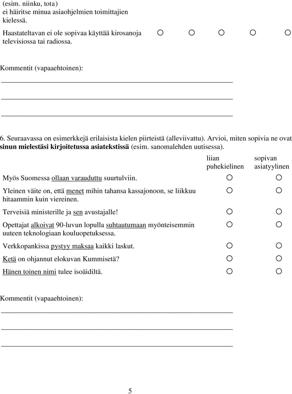 Myös Suomessa ollaan varauduttu suurtulviin. Yleinen väite on, että menet mihin tahansa kassajonoon, se liikkuu hitaammin kuin viereinen. Terveisiä ministerille ja sen avustajalle!