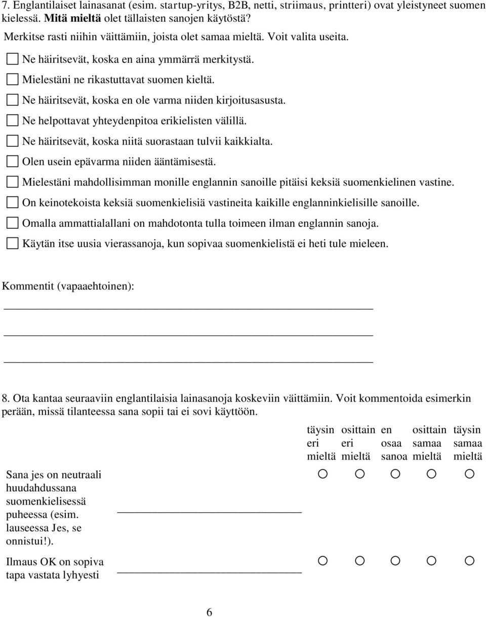 Ne häiritsevät, koska en ole varma niiden kirjoitusasusta. Ne helpottavat yhteydenpitoa erikielisten välillä. Ne häiritsevät, koska niitä suorastaan tulvii kaikkialta.