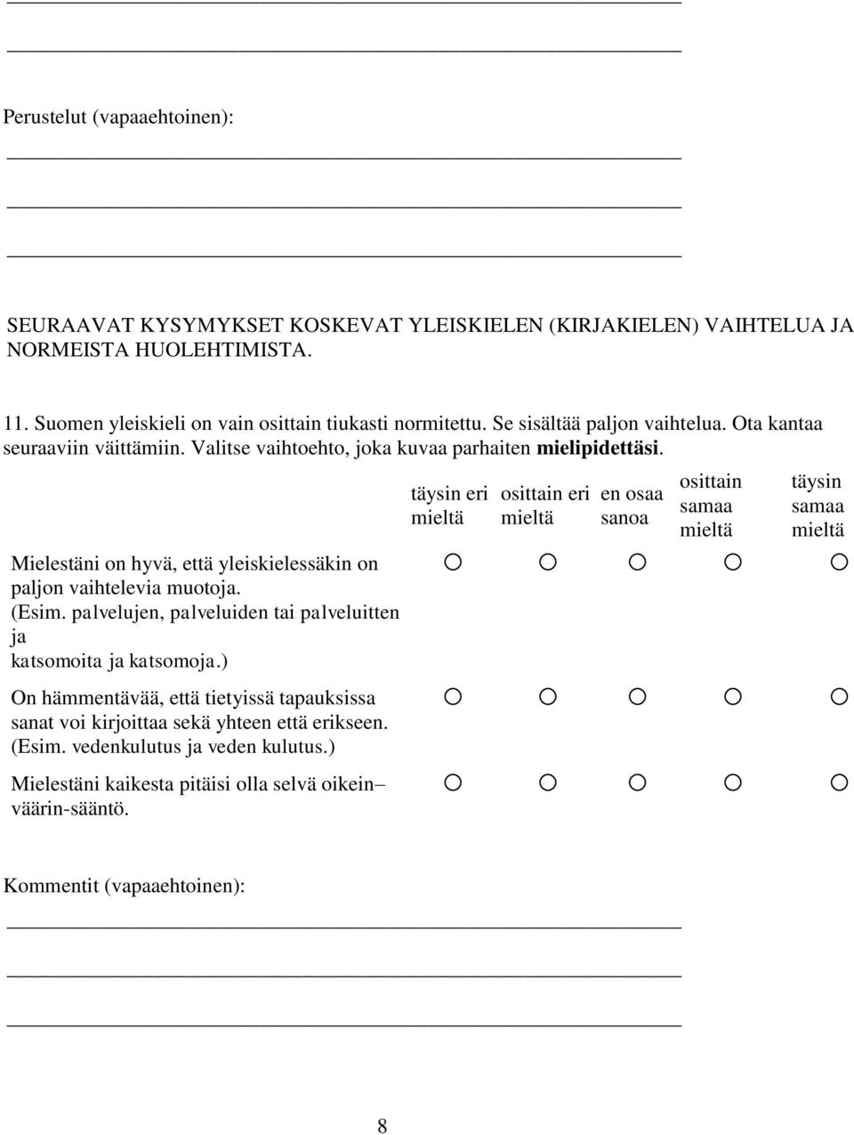 Valitse vaihtoehto, joka kuvaa parhaiten mielipidettäsi. Mielestäni on hyvä, että yleiskielessäkin on paljon vaihtelevia muotoja. (Esim.