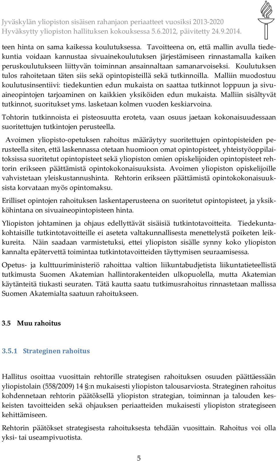 Koulutuksen tulos rahoitetaan täten siis sekä opintopisteillä sekä tutkinnoilla.